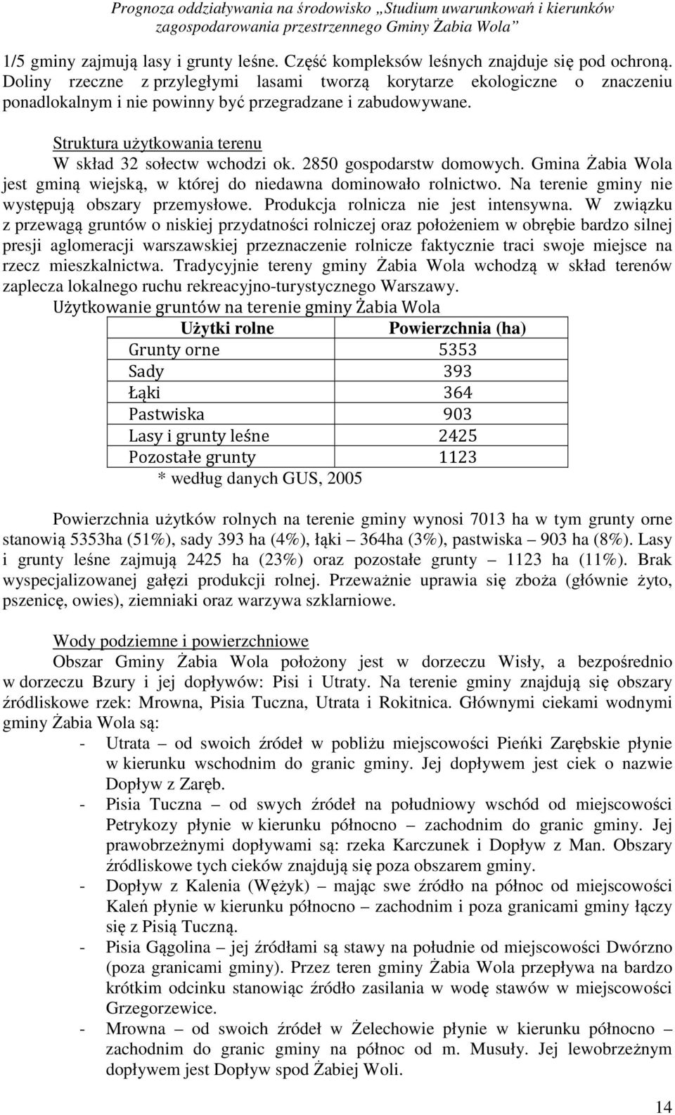 2850 gospodarstw domowych. Gmina Żabia Wola jest gminą wiejską, w której do niedawna dominowało rolnictwo. Na terenie gminy nie występują obszary przemysłowe. Produkcja rolnicza nie jest intensywna.