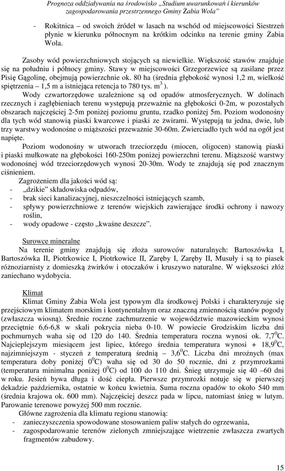 Stawy w miejscowości Grzegorzewice są zasilane przez Pisię Gągolinę, obejmują powierzchnie ok. 80 ha (średnia głębokość wynosi 1,2 m, wielkość spiętrzenia 1,5 m a istniejąca retencja to 780 tys.