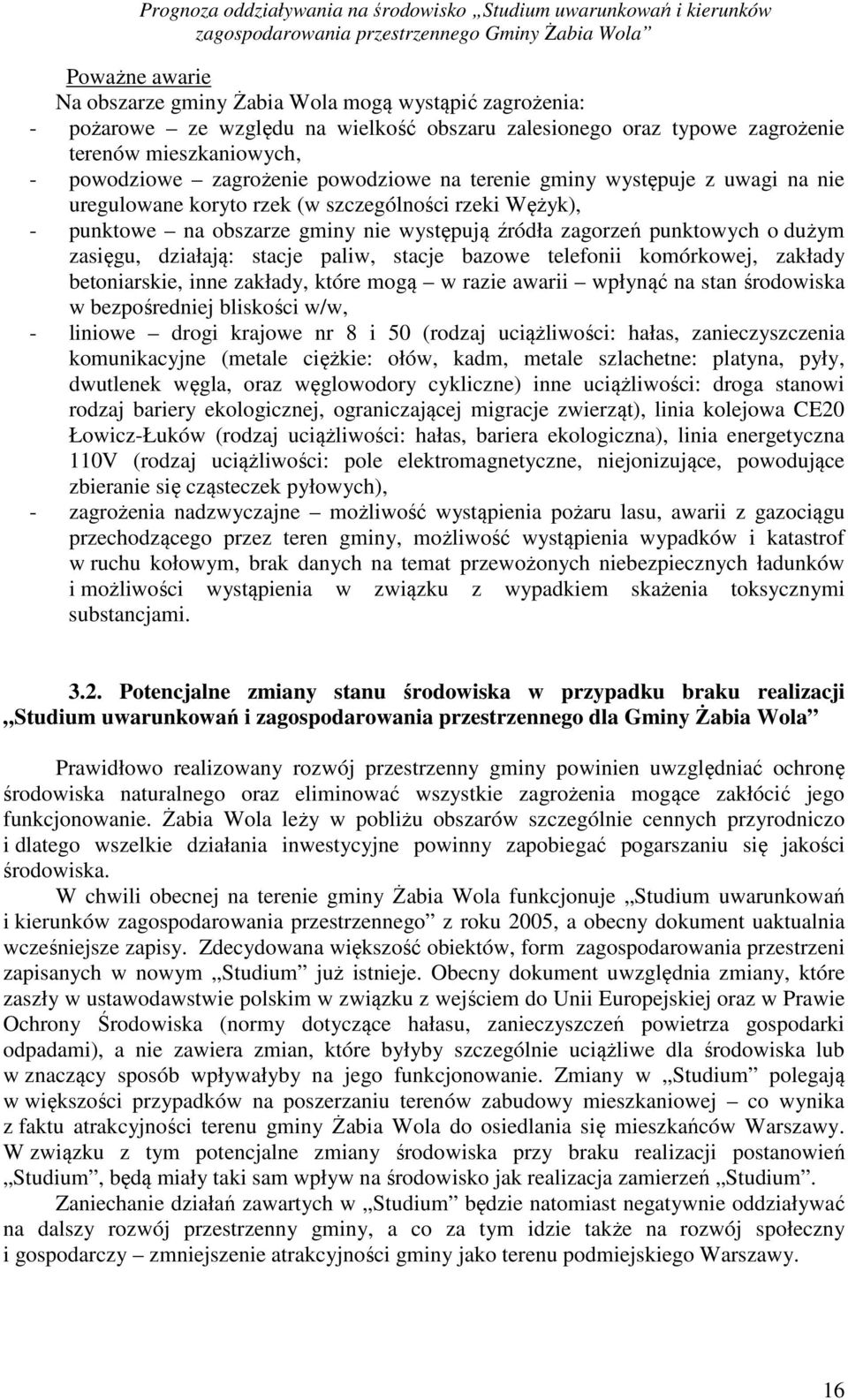 działają: stacje paliw, stacje bazowe telefonii komórkowej, zakłady betoniarskie, inne zakłady, które mogą w razie awarii wpłynąć na stan środowiska w bezpośredniej bliskości w/w, - liniowe drogi