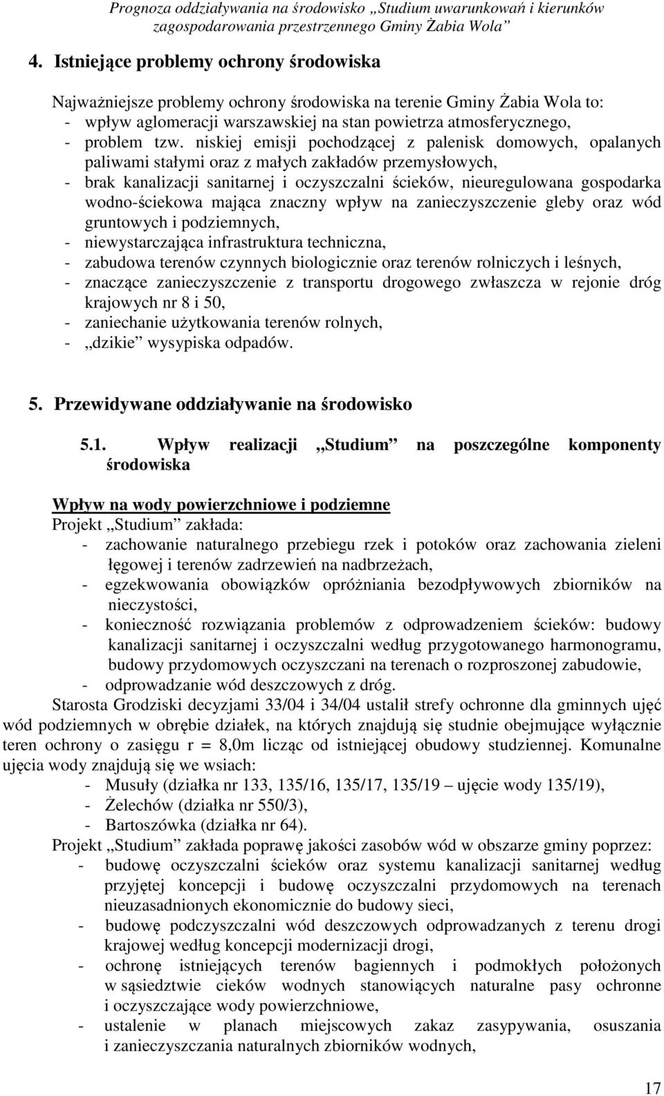 wodno-ściekowa mająca znaczny wpływ na zanieczyszczenie gleby oraz wód gruntowych i podziemnych, - niewystarczająca infrastruktura techniczna, - zabudowa terenów czynnych biologicznie oraz terenów