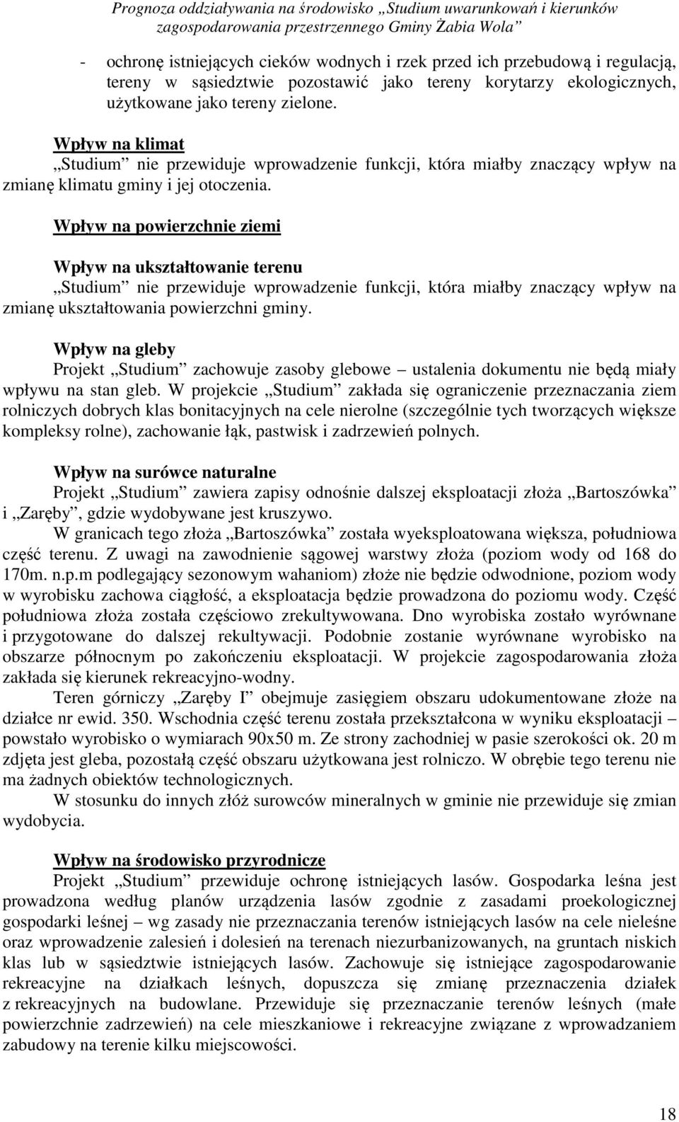 Wpływ na powierzchnie ziemi Wpływ na ukształtowanie terenu Studium nie przewiduje wprowadzenie funkcji, która miałby znaczący wpływ na zmianę ukształtowania powierzchni gminy.