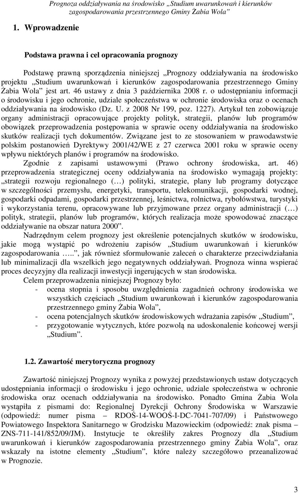 o udostępnianiu informacji o środowisku i jego ochronie, udziale społeczeństwa w ochronie środowiska oraz o ocenach oddziaływania na środowisko (Dz. U. z 2008 Nr 199, poz. 1227).