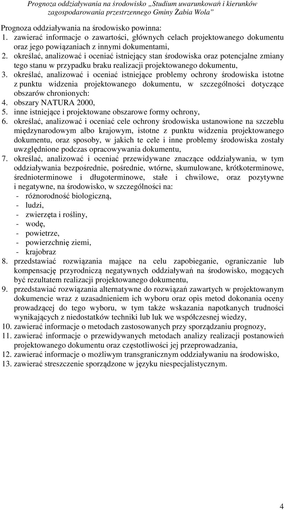określać, analizować i oceniać istniejące problemy ochrony środowiska istotne z punktu widzenia projektowanego dokumentu, w szczególności dotyczące obszarów chronionych: 4. obszary NATURA 2000, 5.