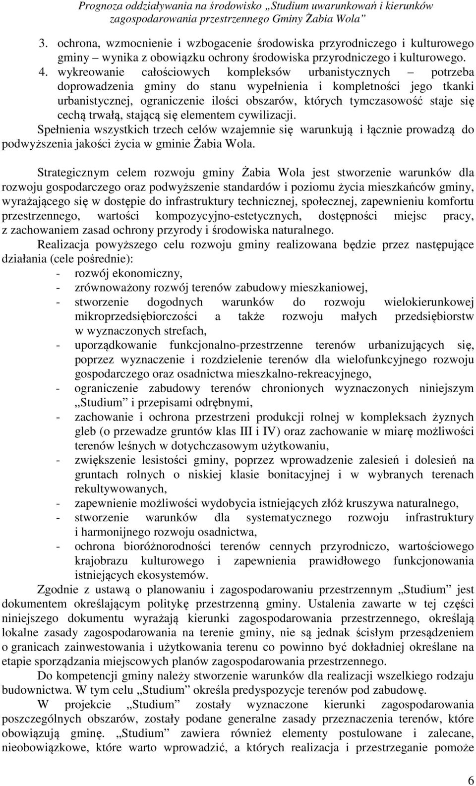 staje się cechą trwałą, stającą się elementem cywilizacji. Spełnienia wszystkich trzech celów wzajemnie się warunkują i łącznie prowadzą do podwyższenia jakości życia w gminie Żabia Wola.