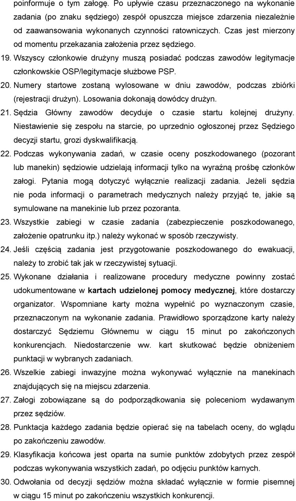 Numery startowe zostaną wylosowane w dniu zawodów, podczas zbiórki (rejestracji drużyn). Losowania dokonają dowódcy drużyn. 21. Sędzia Główny zawodów decyduje o czasie startu kolejnej drużyny.