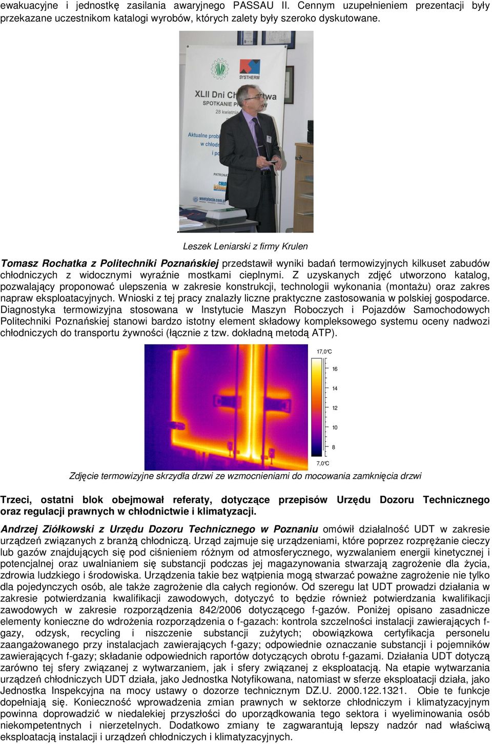 Z uzyskanych zdjęć utworzono katalog, pozwalający proponować ulepszenia w zakresie konstrukcji, technologii wykonania (montaŝu) oraz zakres napraw eksploatacyjnych.