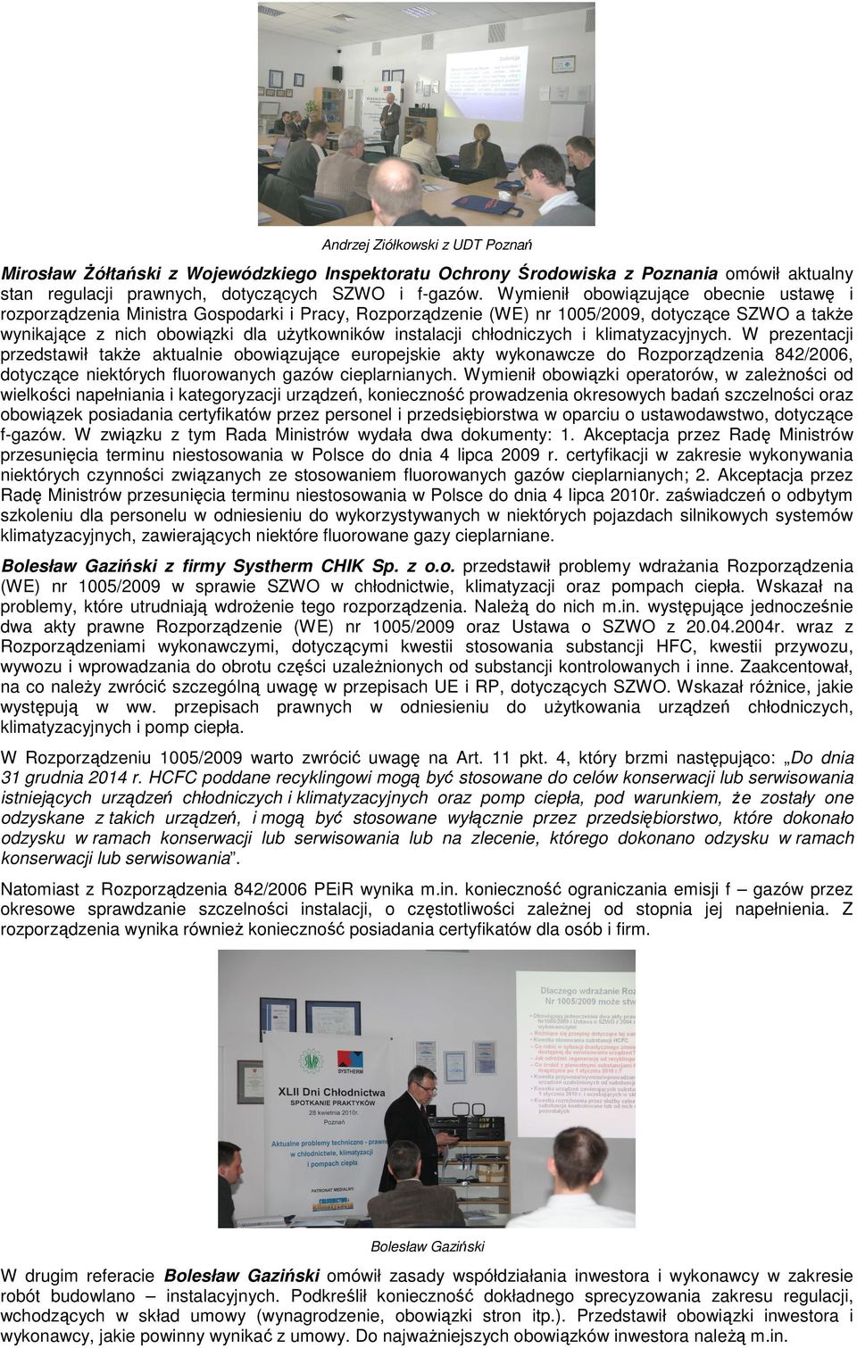 chłodniczych i klimatyzacyjnych. W prezentacji przedstawił takŝe aktualnie obowiązujące europejskie akty wykonawcze do Rozporządzenia 842/2006, dotyczące niektórych fluorowanych gazów cieplarnianych.