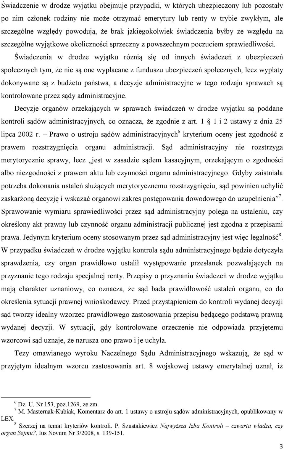 Świadczenia w drodze wyjątku różnią się od innych świadczeń z ubezpieczeń społecznych tym, że nie są one wypłacane z funduszu ubezpieczeń społecznych, lecz wypłaty dokonywane są z budżetu państwa, a