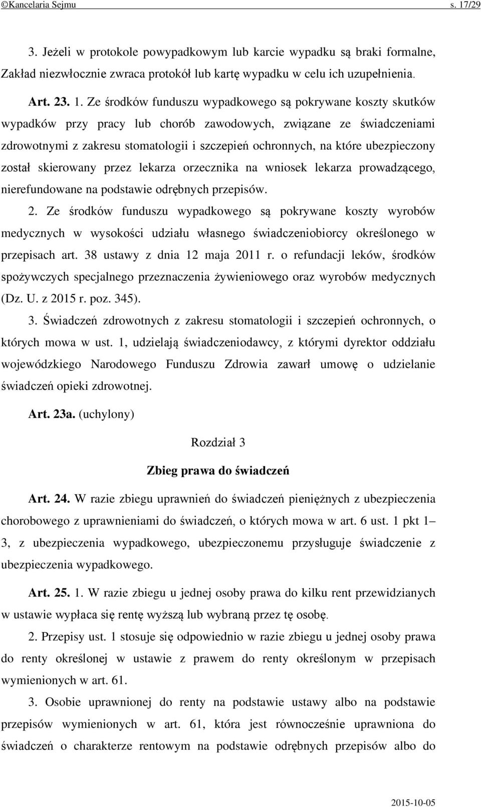 Ze środków funduszu wypadkowego są pokrywane koszty skutków wypadków przy pracy lub chorób zawodowych, związane ze świadczeniami zdrowotnymi z zakresu stomatologii i szczepień ochronnych, na które