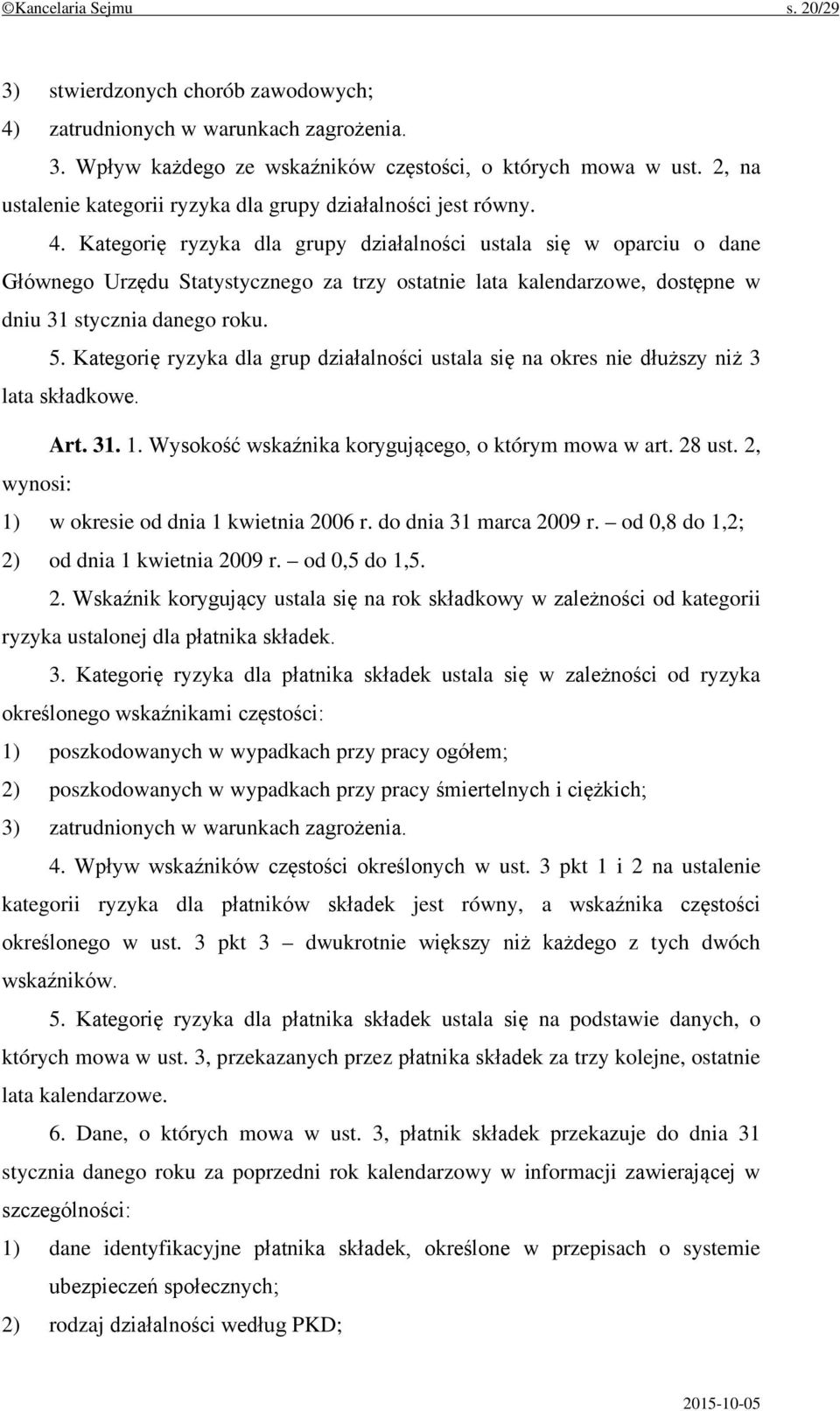 Kategorię ryzyka dla grupy działalności ustala się w oparciu o dane Głównego Urzędu Statystycznego za trzy ostatnie lata kalendarzowe, dostępne w dniu 31 stycznia danego roku. 5.