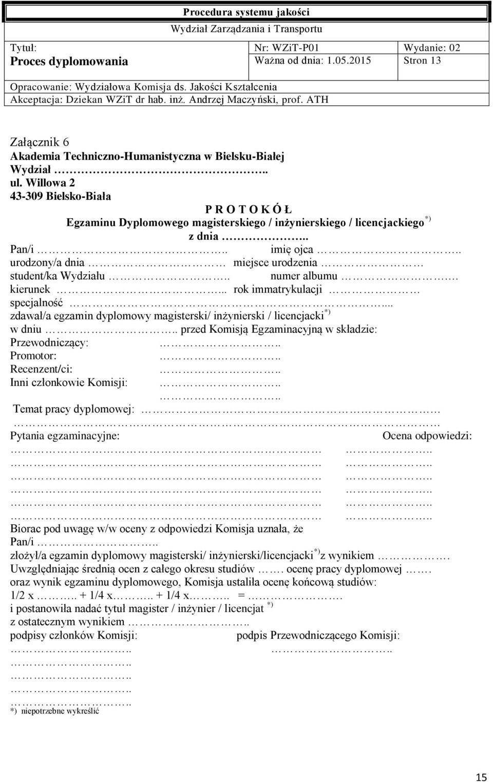 . urodzony/a dnia miejsce urodzenia student/ka Wydziału.. numer albumu. kierunek... rok immatrykulacji specjalność... zdawał/a egzamin dyplomowy magisterski/ inżynierski / licencjacki *) w dniu.