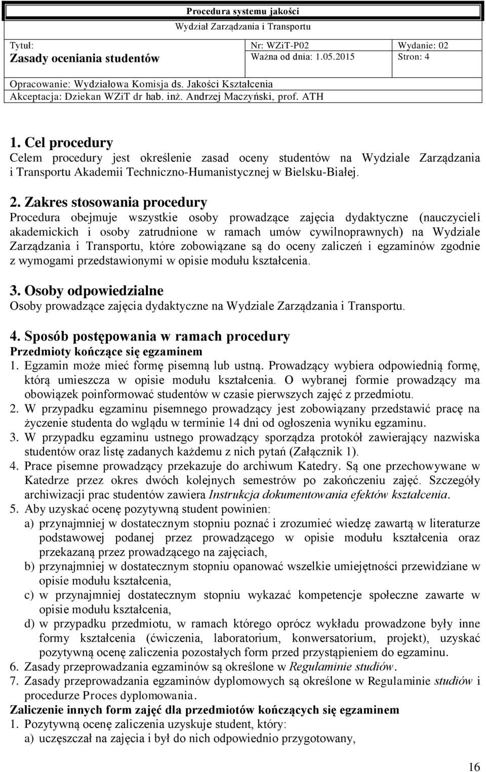 Zakres stosowania procedury Procedura obejmuje wszystkie osoby prowadzące zajęcia dydaktyczne (nauczycieli akademickich i osoby zatrudnione w ramach umów cywilnoprawnych) na Wydziale Zarządzania i