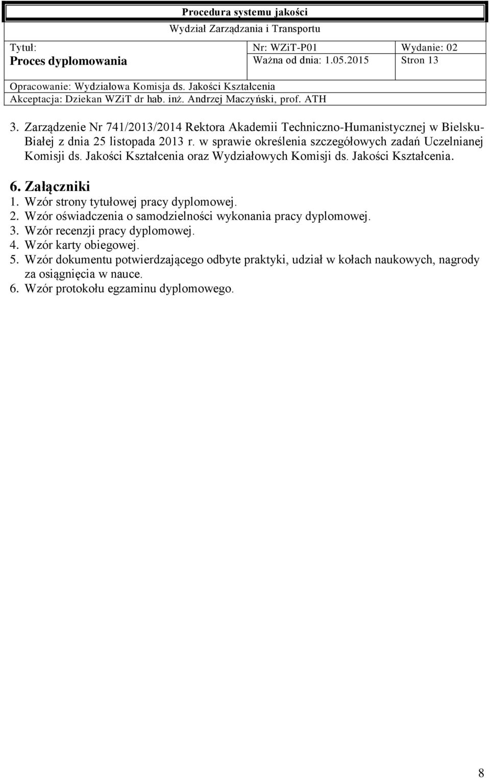 w sprawie określenia szczegółowych zadań Uczelnianej Komisji ds. Jakości Kształcenia oraz Wydziałowych Komisji ds. Jakości Kształcenia. 6. Załączniki 1.