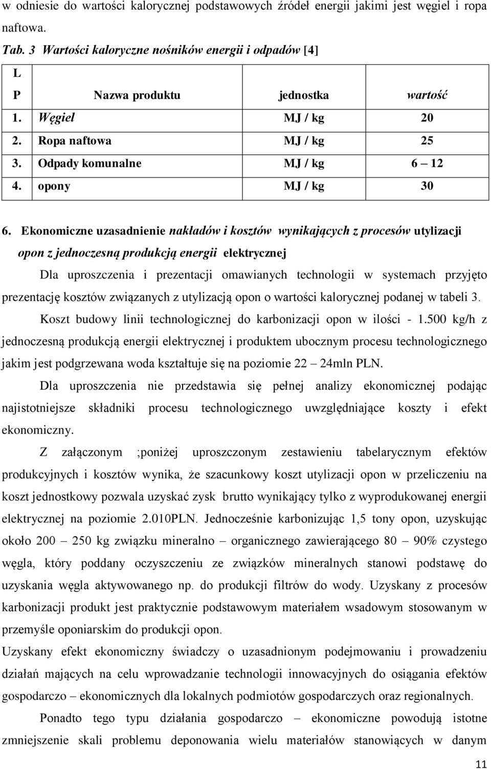Ekonomiczne uzasadnienie nakładów i kosztów wynikających z procesów utylizacji opon z jednoczesną produkcją energii elektrycznej Dla uproszczenia i prezentacji omawianych technologii w systemach