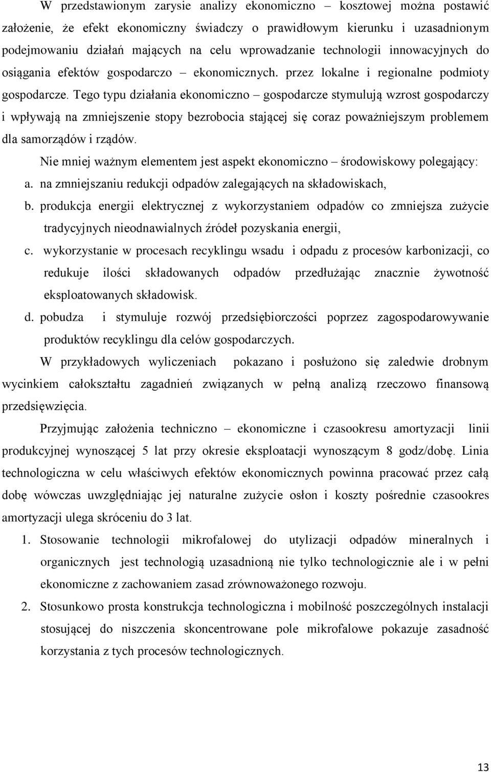 Tego typu działania ekonomiczno gospodarcze stymulują wzrost gospodarczy i wpływają na zmniejszenie stopy bezrobocia stającej się coraz poważniejszym problemem dla samorządów i rządów.