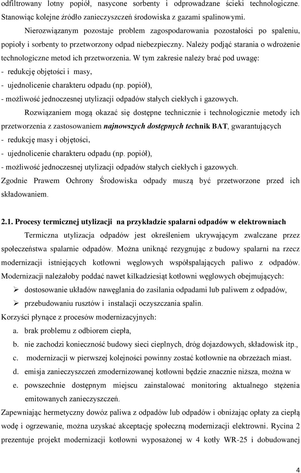 Należy podjąć starania o wdrożenie technologiczne metod ich przetworzenia. W tym zakresie należy brać pod uwagę: - redukcję objętości i masy, - ujednolicenie charakteru odpadu (np.