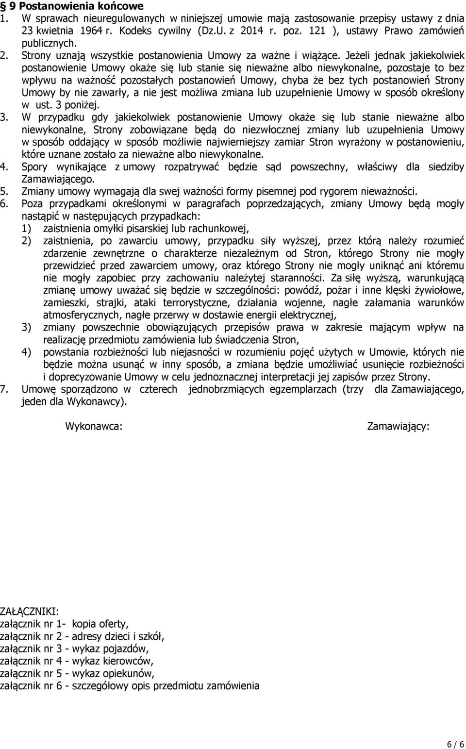 Jeżeli jednak jakiekolwiek postanowienie Umowy okaże się lub stanie się nieważne albo niewykonalne, pozostaje to bez wpływu na ważność pozostałych postanowień Umowy, chyba że bez tych postanowień