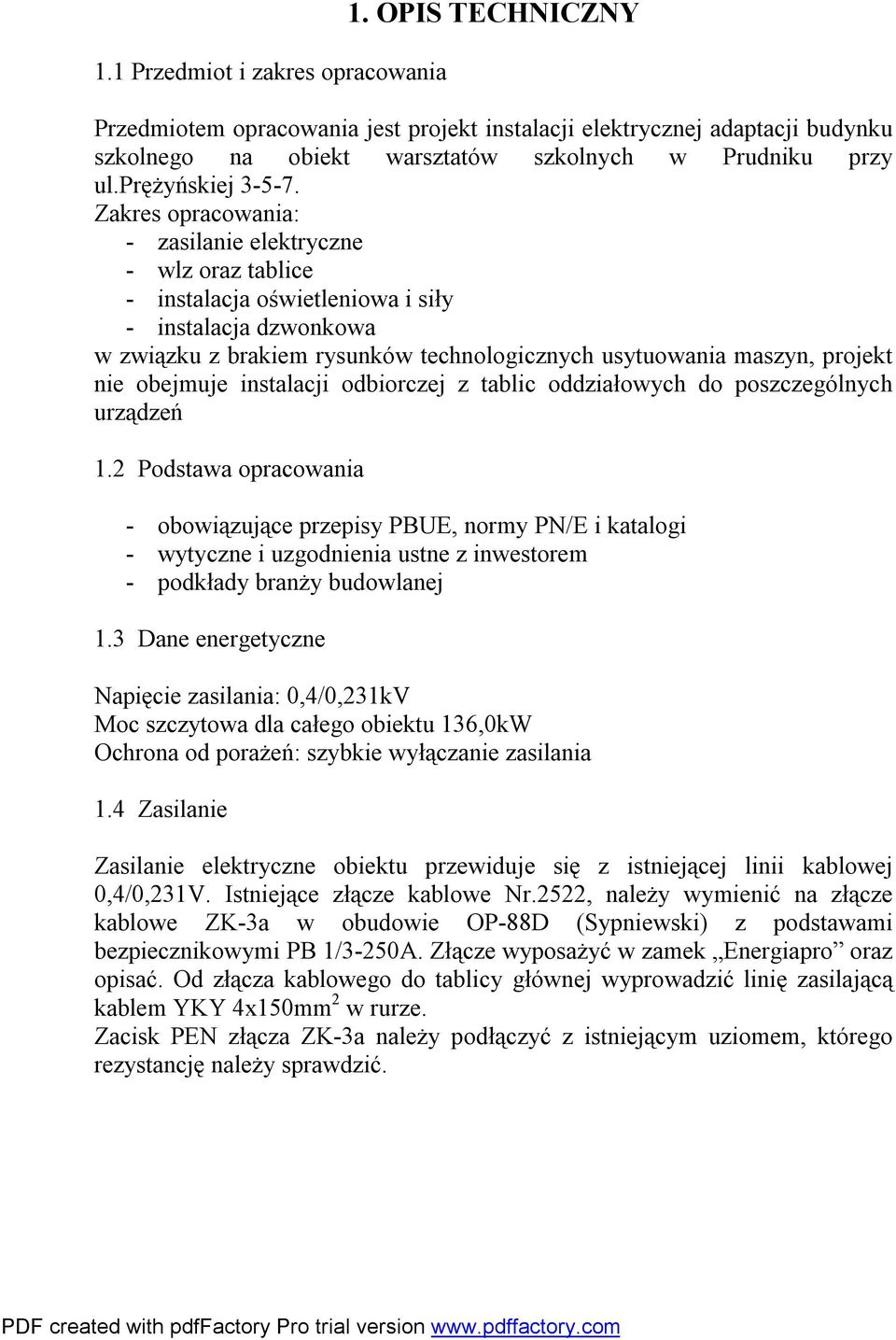 Zakres opracowania: - zasilanie elektryczne - wlz oraz tablice - instalacja oświetleniowa i siły - instalacja dzwonkowa w związku z brakiem rysunków technologicznych usytuowania maszyn, projekt nie