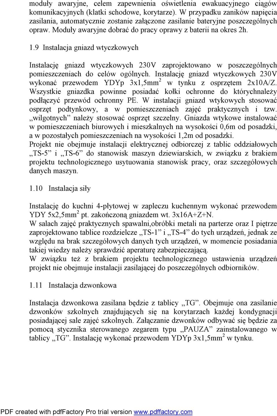 9 Instalacja gniazd wtyczkowych Instalację gniazd wtyczkowych 230V zaprojektowano w poszczególnych pomieszczeniach do celów ogólnych.