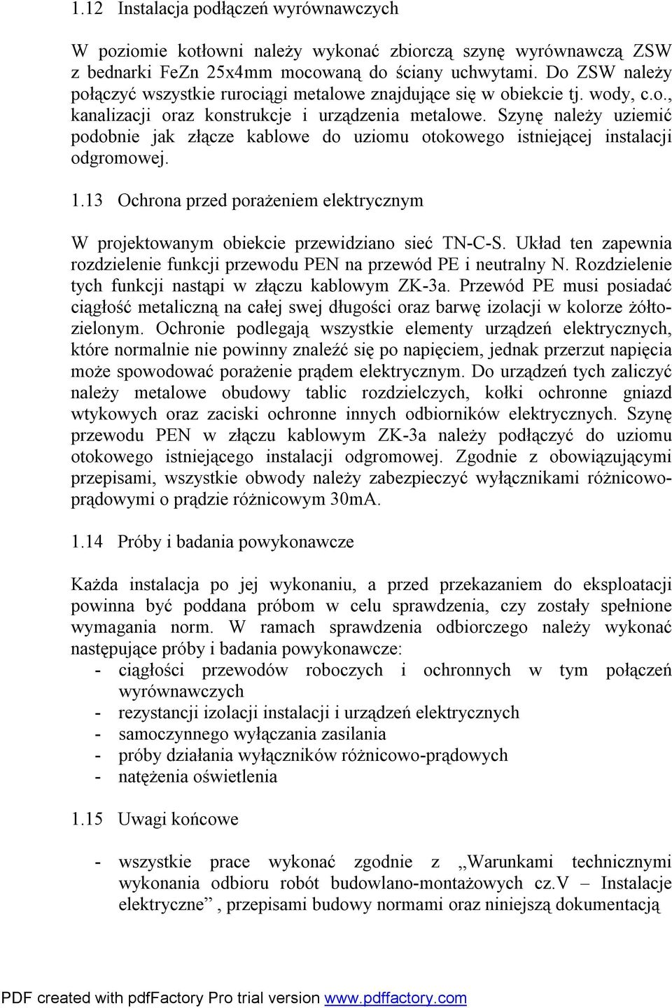 Szynę należy uziemić podobnie jak złącze kablowe do uziomu otokowego istniejącej instalacji odgromowej. 1.13 Ochrona przed porażeniem elektrycznym W projektowanym obiekcie przewidziano sieć TN-C-S.