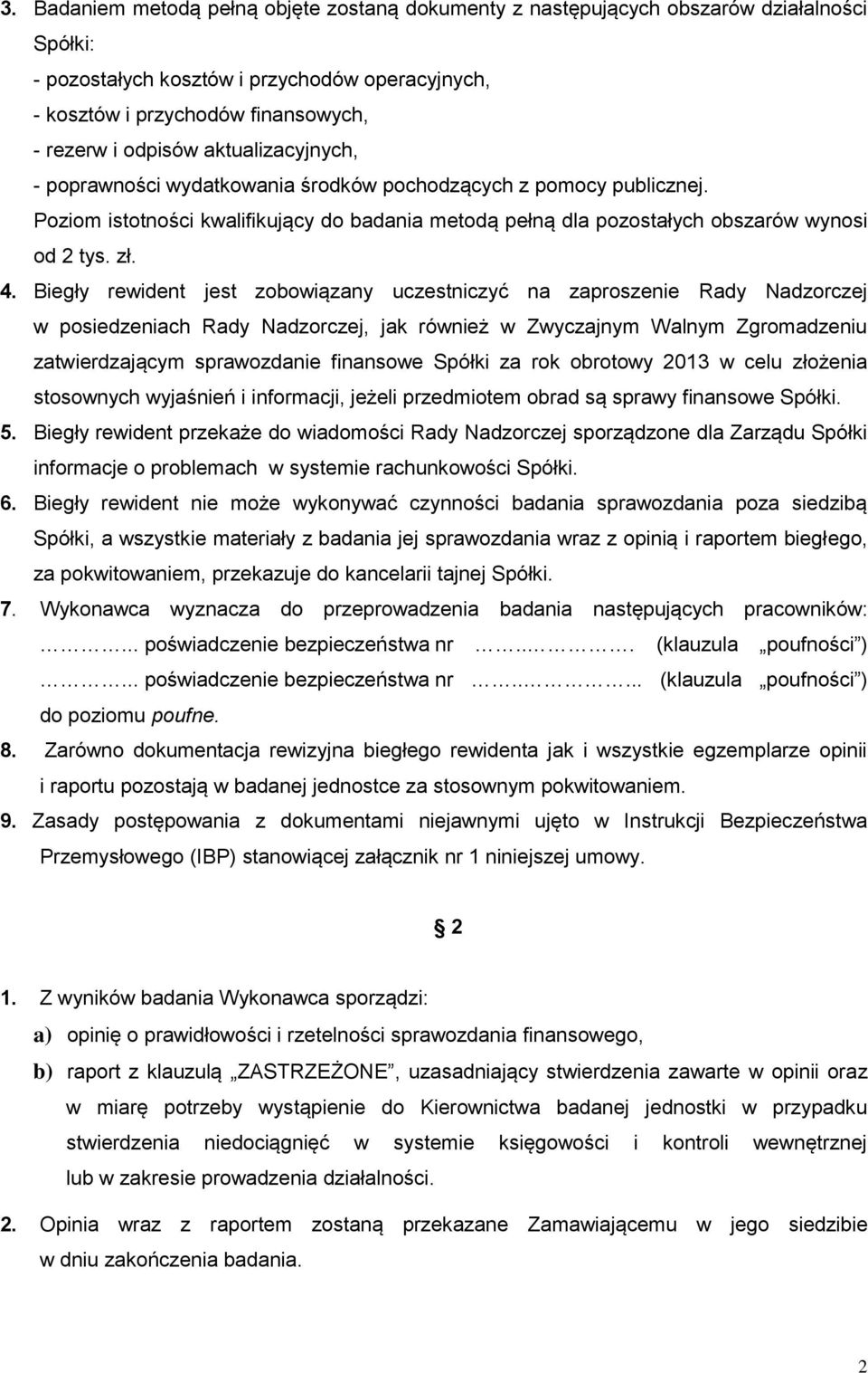 Biegły rewident jest zobowiązany uczestniczyć na zaproszenie Rady Nadzorczej w posiedzeniach Rady Nadzorczej, jak również w Zwyczajnym Walnym Zgromadzeniu zatwierdzającym sprawozdanie finansowe