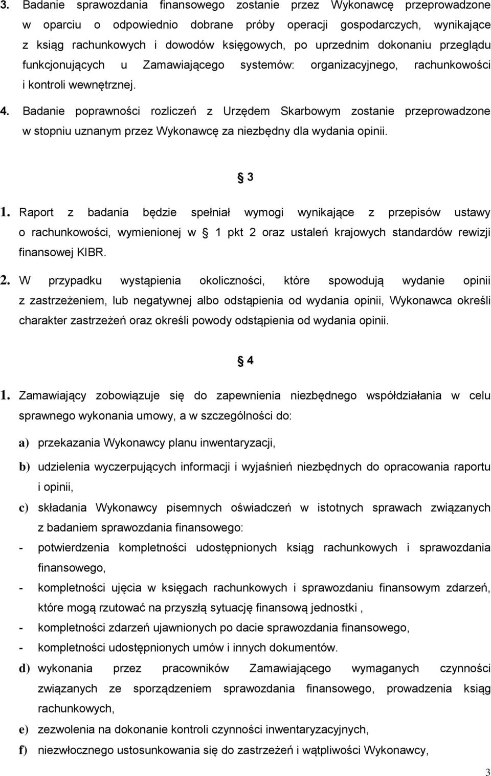 Badanie poprawności rozliczeń z Urzędem Skarbowym zostanie przeprowadzone w stopniu uznanym przez Wykonawcę za niezbędny dla wydania opinii. 3 1.