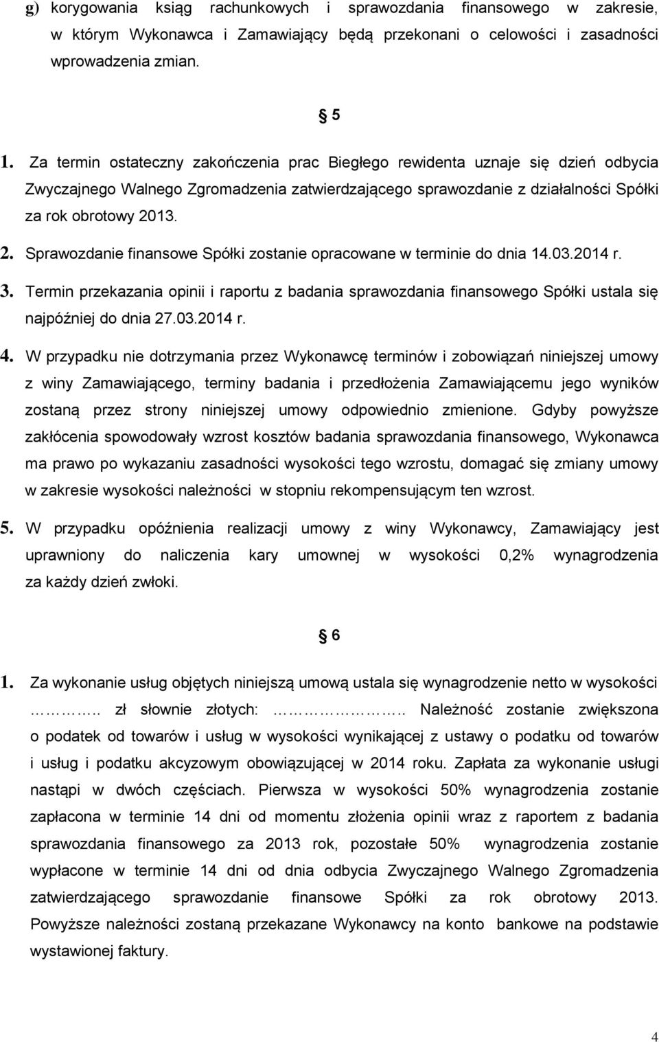 13. 2. Sprawozdanie finansowe Spółki zostanie opracowane w terminie do dnia 14.03.2014 r. 3.