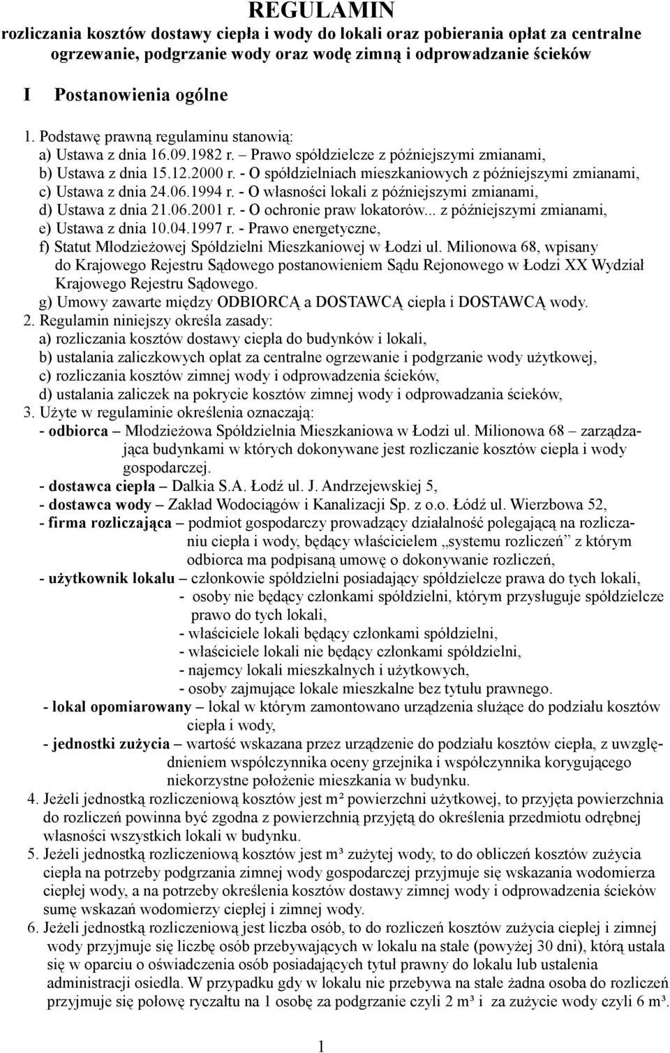 - O spółdzielniach mieszkaniowych z późniejszymi zmianami, c) Ustawa z dnia 24.06.1994 r. - O własności lokali z późniejszymi zmianami, d) Ustawa z dnia 21.06.2001 r. - O ochronie praw lokatorów.