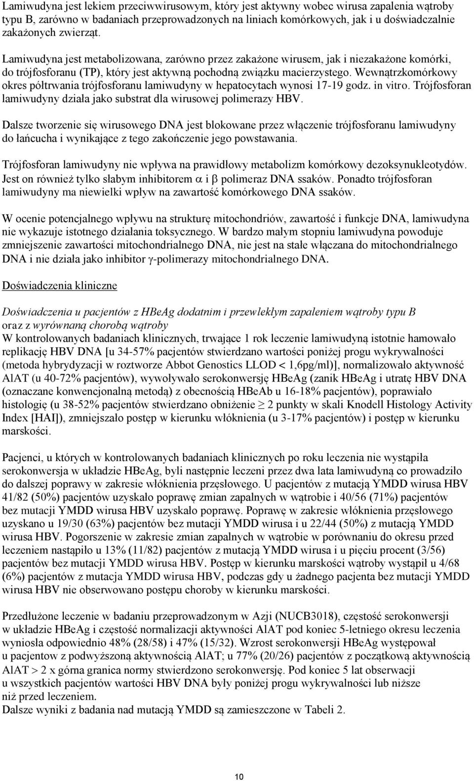 Wewnątrzkomórkowy okres półtrwania trójfosforanu lamiwudyny w hepatocytach wynosi 17-19 godz. in vitro. Trójfosforan lamiwudyny działa jako substrat dla wirusowej polimerazy HBV.