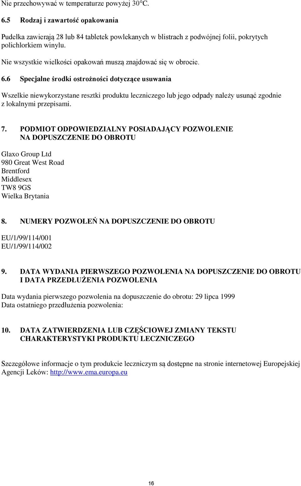 6 Specjalne środki ostrożności dotyczące usuwania Wszelkie niewykorzystane resztki produktu leczniczego lub jego odpady należy usunąć zgodnie z lokalnymi przepisami. 7.