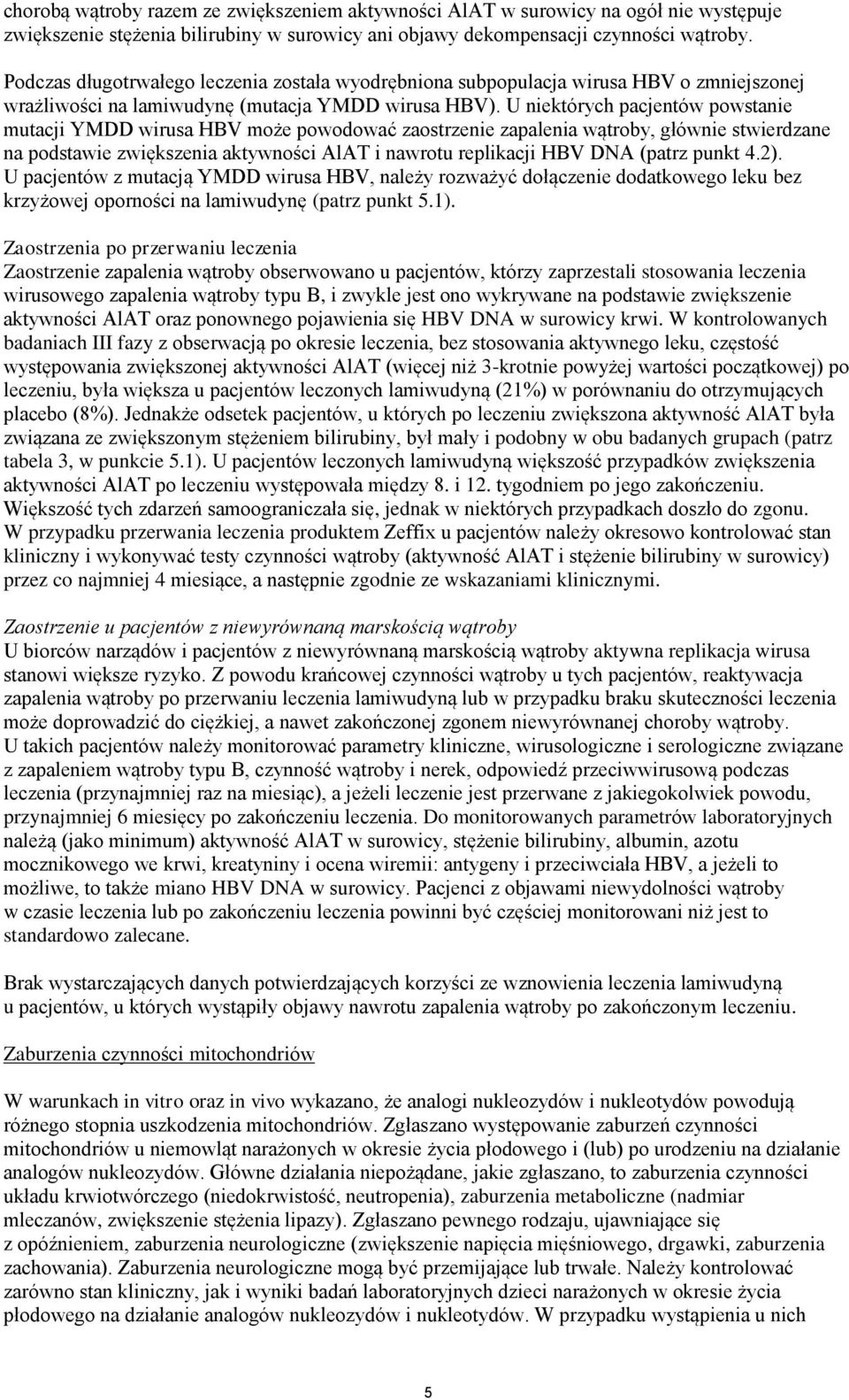 U niektórych pacjentów powstanie mutacji YMDD wirusa HBV może powodować zaostrzenie zapalenia wątroby, głównie stwierdzane na podstawie zwiększenia aktywności AlAT i nawrotu replikacji HBV DNA (patrz