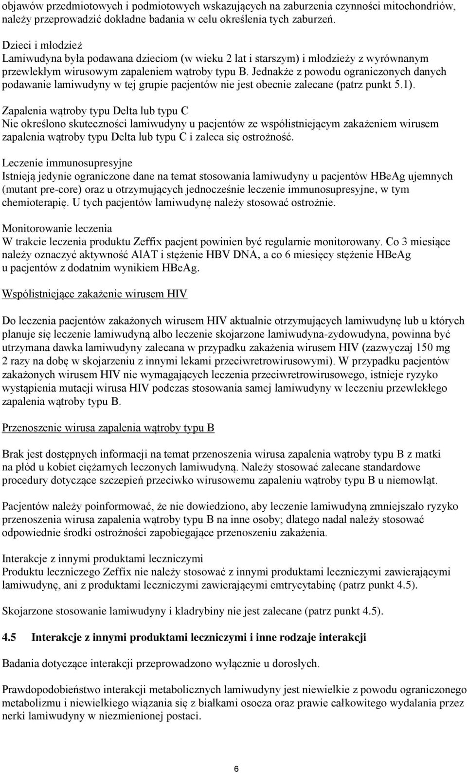 Jednakże z powodu ograniczonych danych podawanie lamiwudyny w tej grupie pacjentów nie jest obecnie zalecane (patrz punkt 5.1).