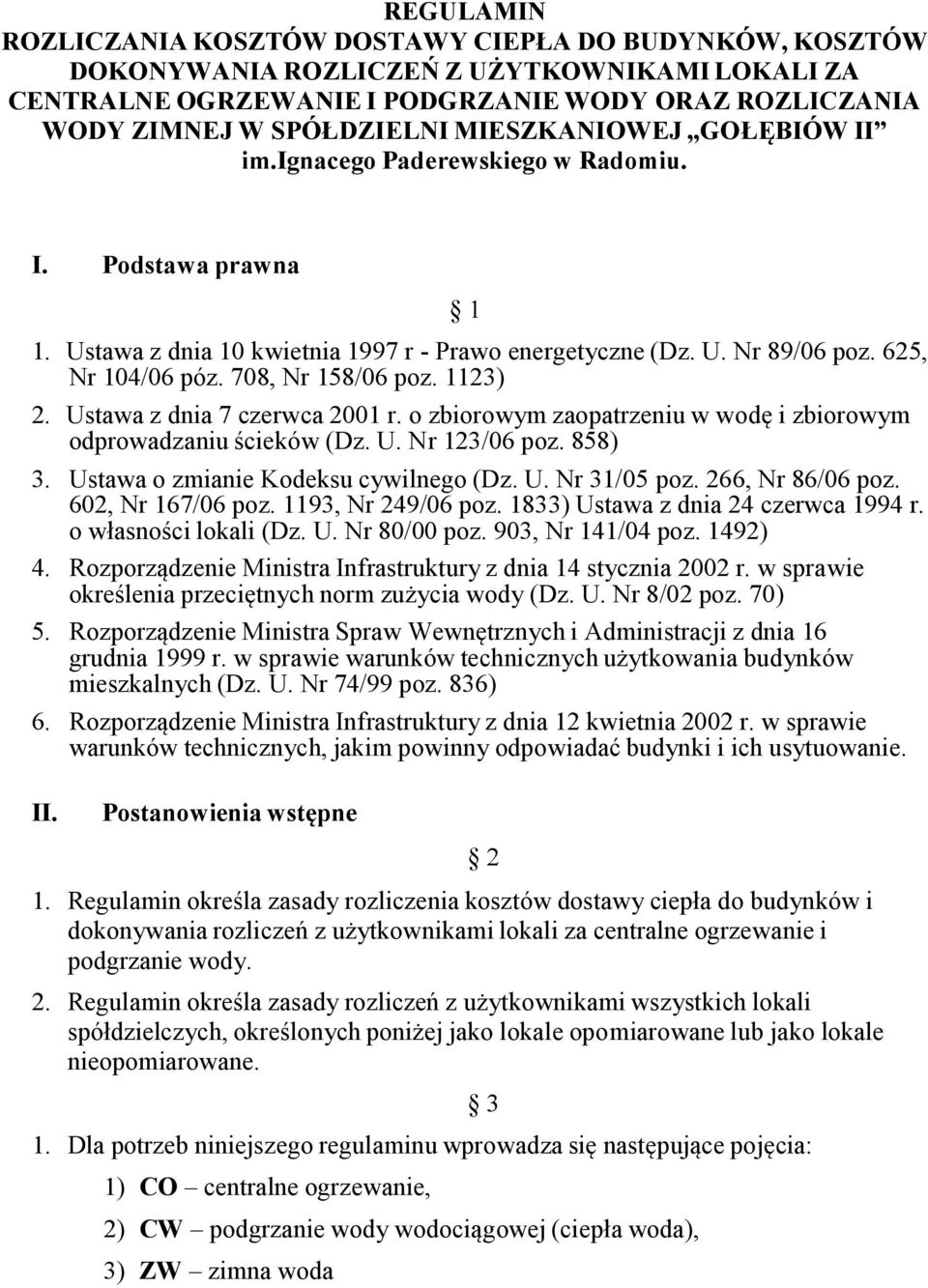 708, Nr 158/06 poz. 1123) 2. Ustawa z dnia 7 czerwca 2001 r. o zbiorowym zaopatrzeniu w wodę i zbiorowym odprowadzaniu ścieków (Dz. U. Nr 123/06 poz. 858) 3. Ustawa o zmianie Kodeksu cywilnego (Dz. U. Nr 31/05 poz.