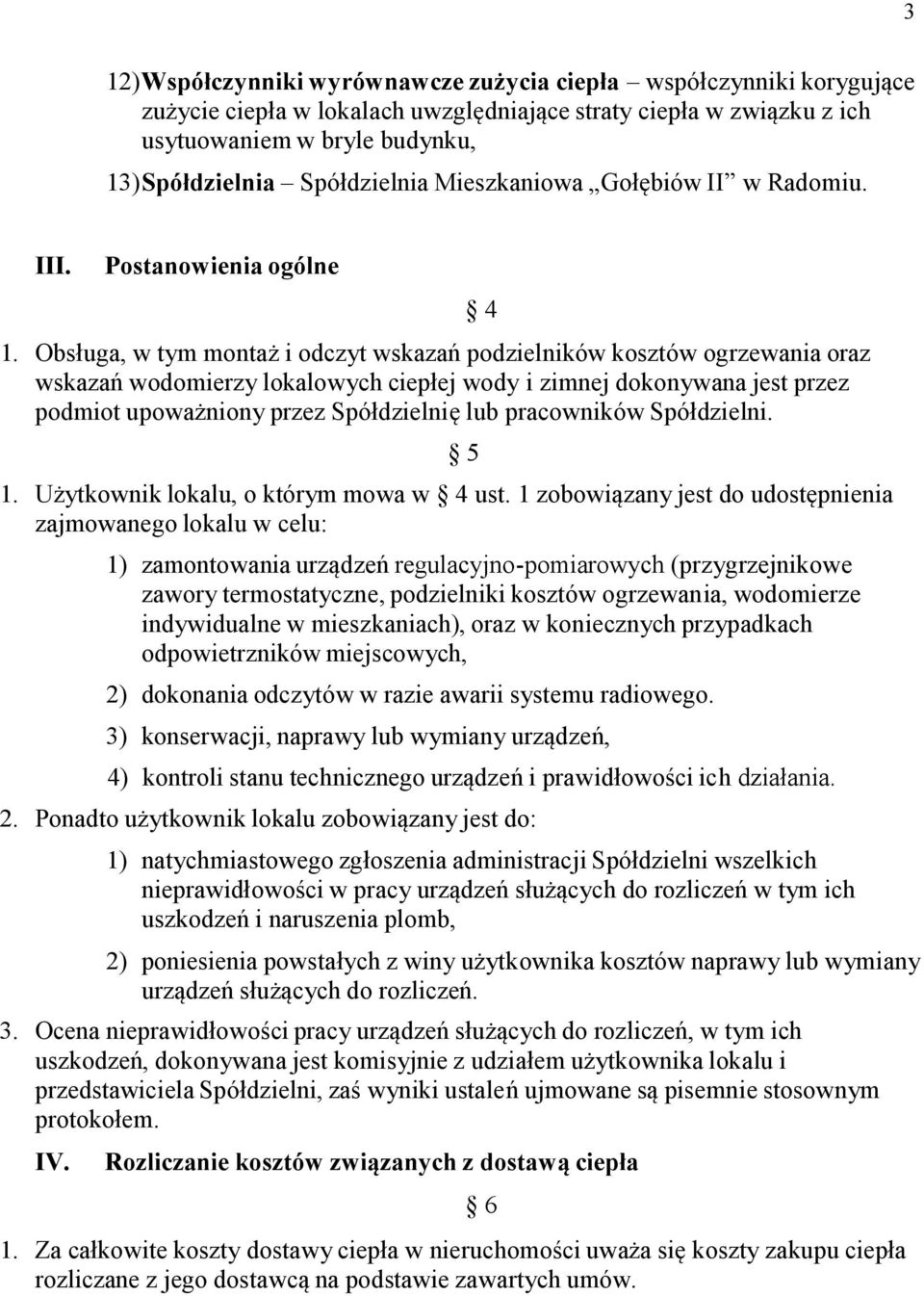 Obsługa, w tym montaż i odczyt wskazań podzielników kosztów ogrzewania oraz wskazań wodomierzy lokalowych ciepłej wody i zimnej dokonywana jest przez podmiot upoważniony przez Spółdzielnię lub