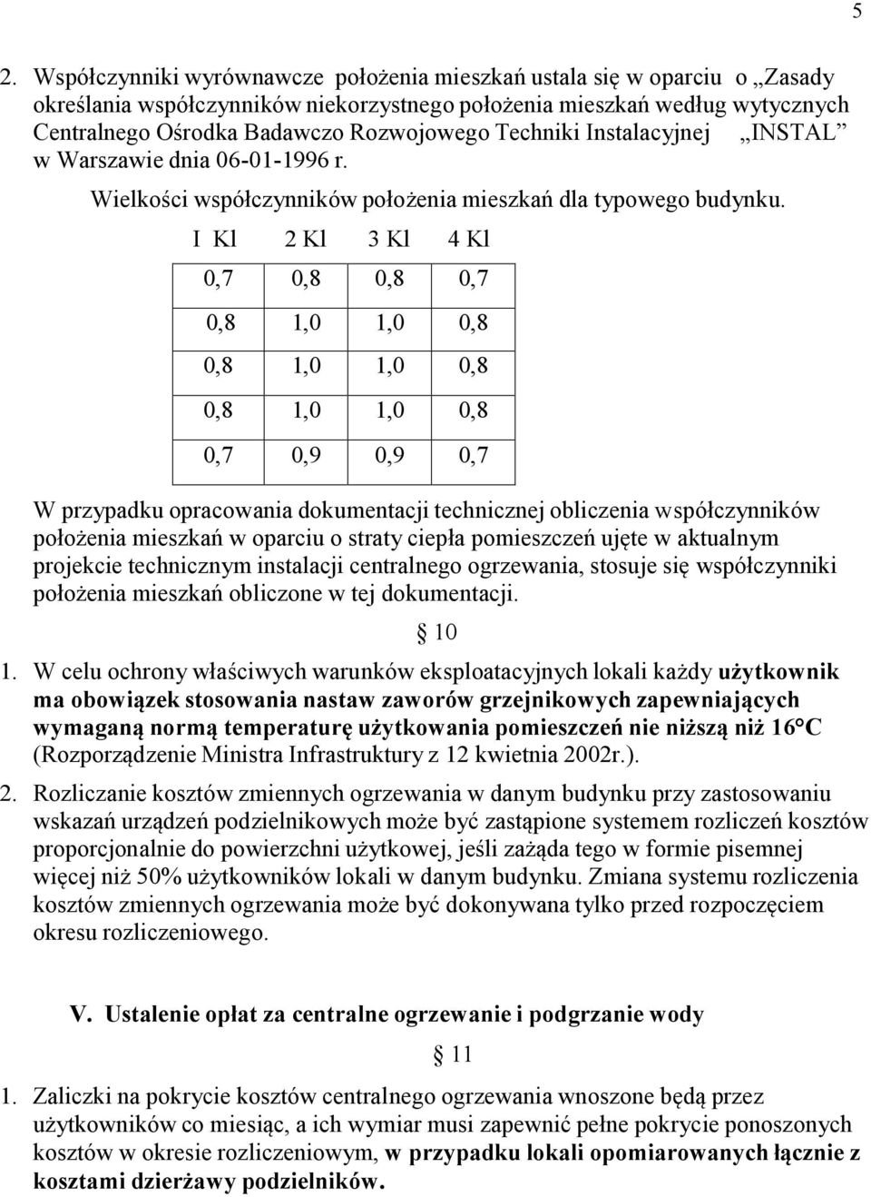 I Kl 2 Kl 3 Kl 4 Kl 0,7 0,8 0,8 0,7 0,8 1,0 1,0 0,8 0,8 1,0 1,0 0,8 0,8 1,0 1,0 0,8 0,7 0,9 0,9 0,7 W przypadku opracowania dokumentacji technicznej obliczenia współczynników położenia mieszkań w
