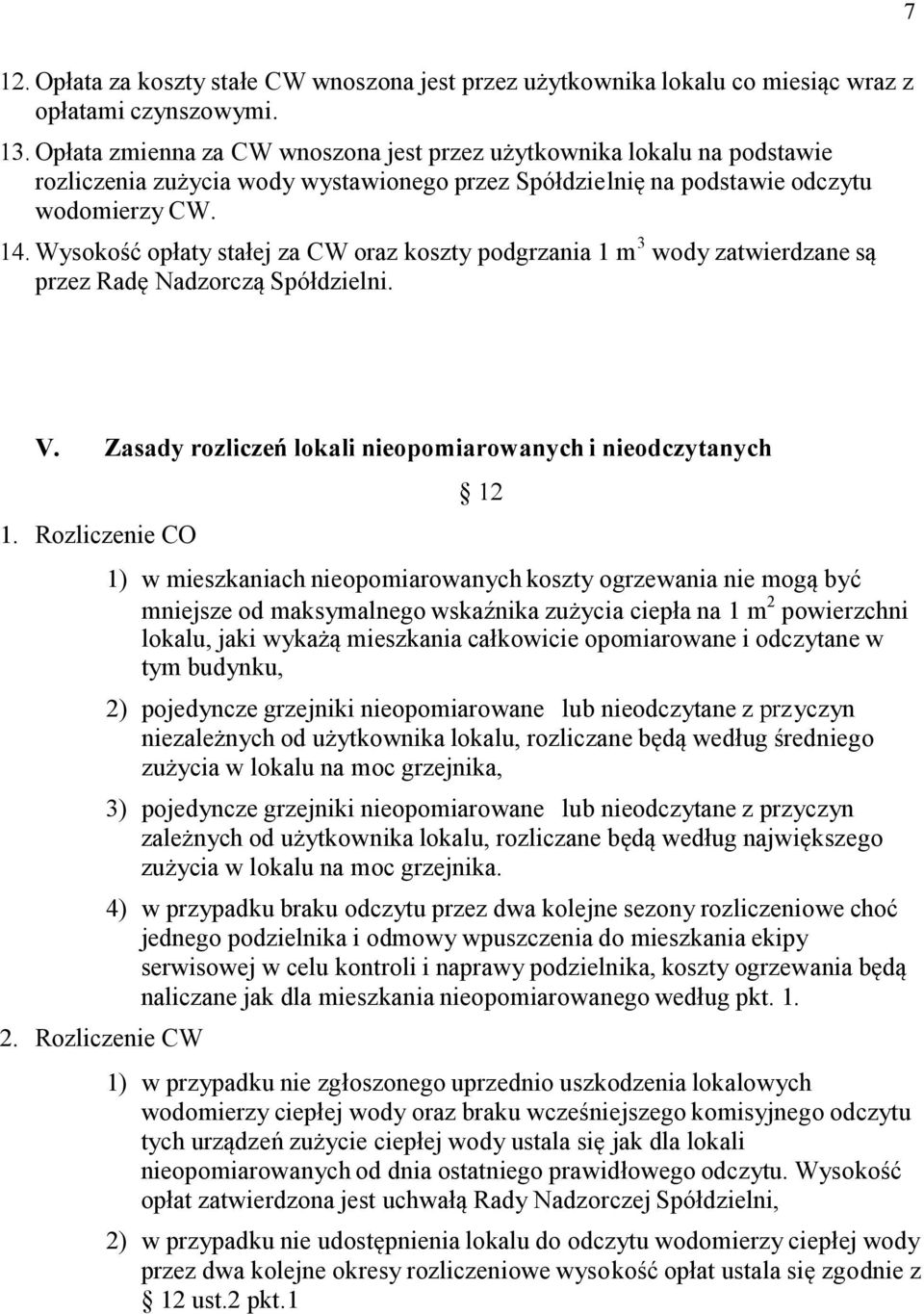 Wysokość opłaty stałej za CW oraz koszty podgrzania 1 m 3 wody zatwierdzane są przez Radę Nadzorczą Spółdzielni. V. Zasady rozliczeń lokali nieopomiarowanych i nieodczytanych 1. Rozliczenie CO 2.
