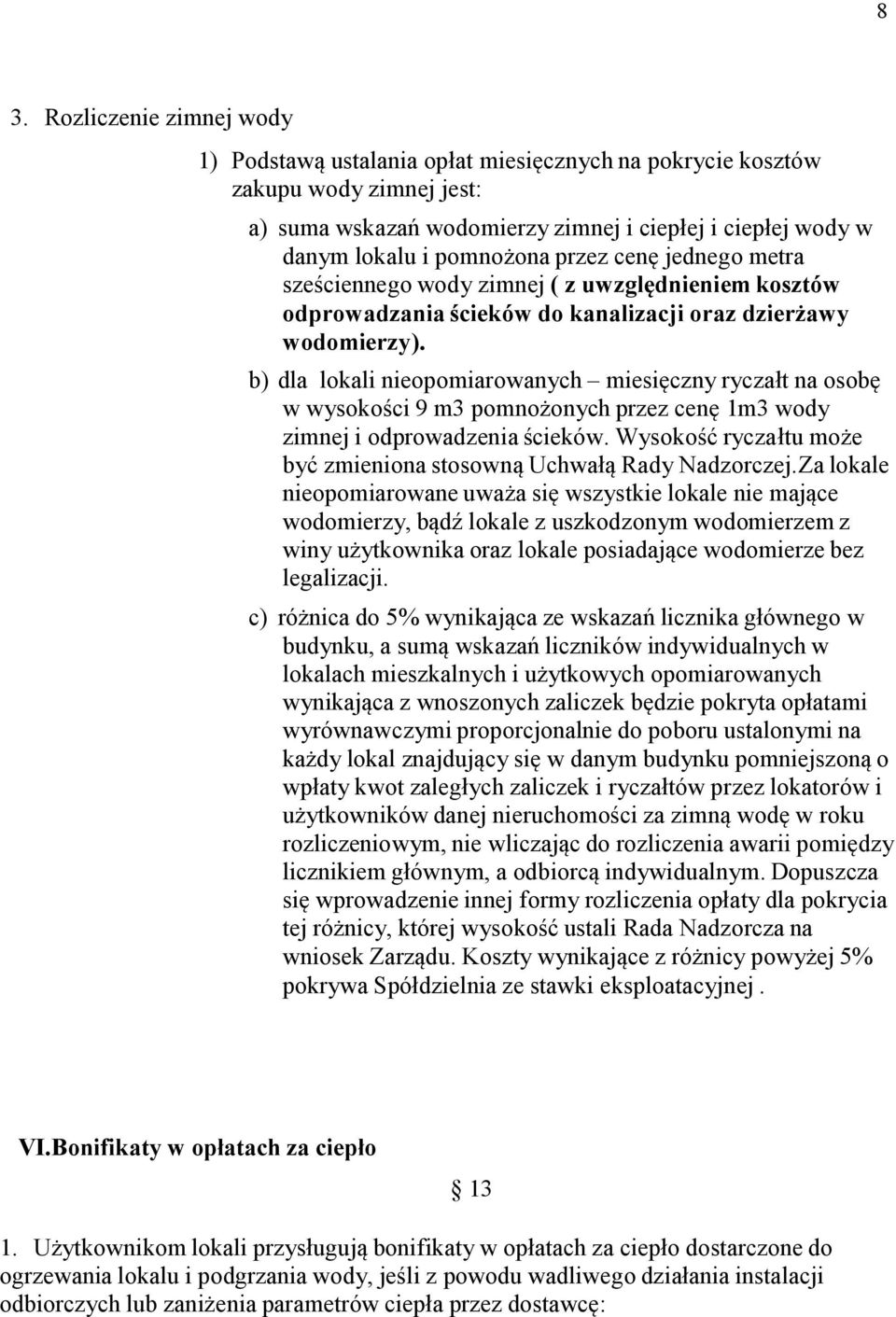 b) dla lokali nieopomiarowanych miesięczny ryczałt na osobę w wysokości 9 m3 pomnożonych przez cenę 1m3 wody zimnej i odprowadzenia ścieków.