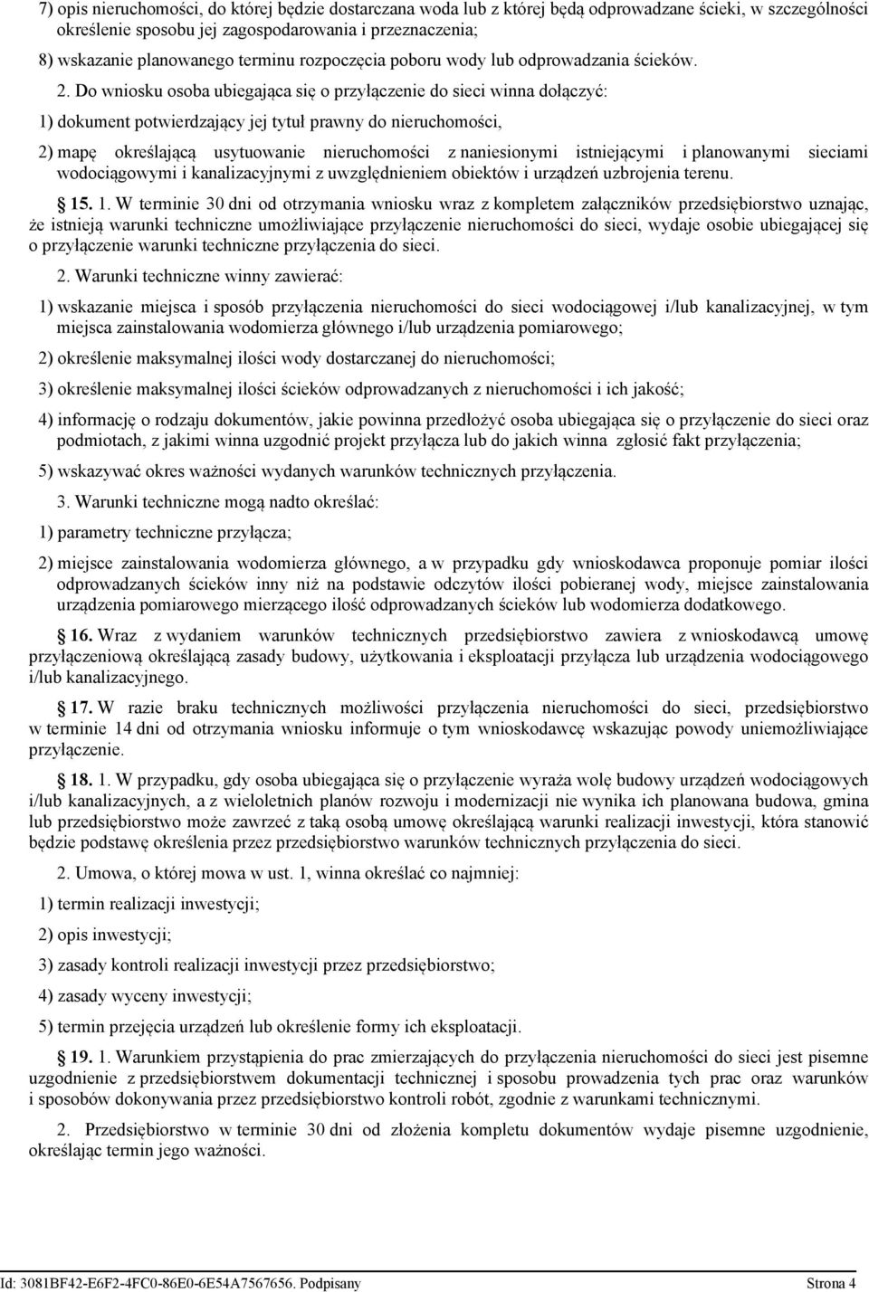 Do wniosku osoba ubiegająca się o przyłączenie do sieci winna dołączyć: 1) dokument potwierdzający jej tytuł prawny do nieruchomości, 2) mapę określającą usytuowanie nieruchomości z naniesionymi