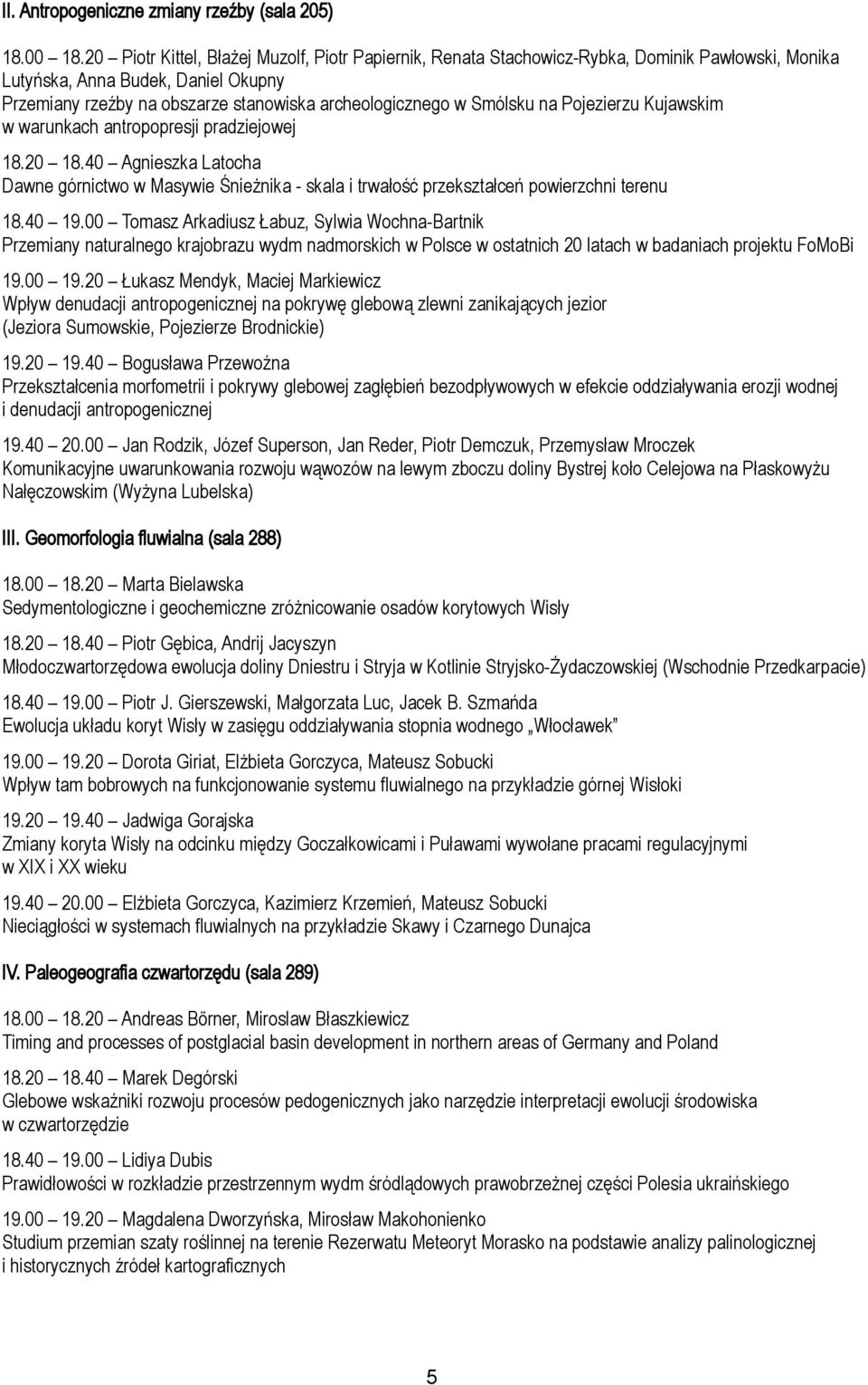 Smólsku na Pojezierzu Kujawskim w warunkach antropopresji pradziejowej 18.20 18.40 Agnieszka Latocha Dawne górnictwo w Masywie Śnieżnika - skala i trwałość przekształceń powierzchni terenu 18.40 19.