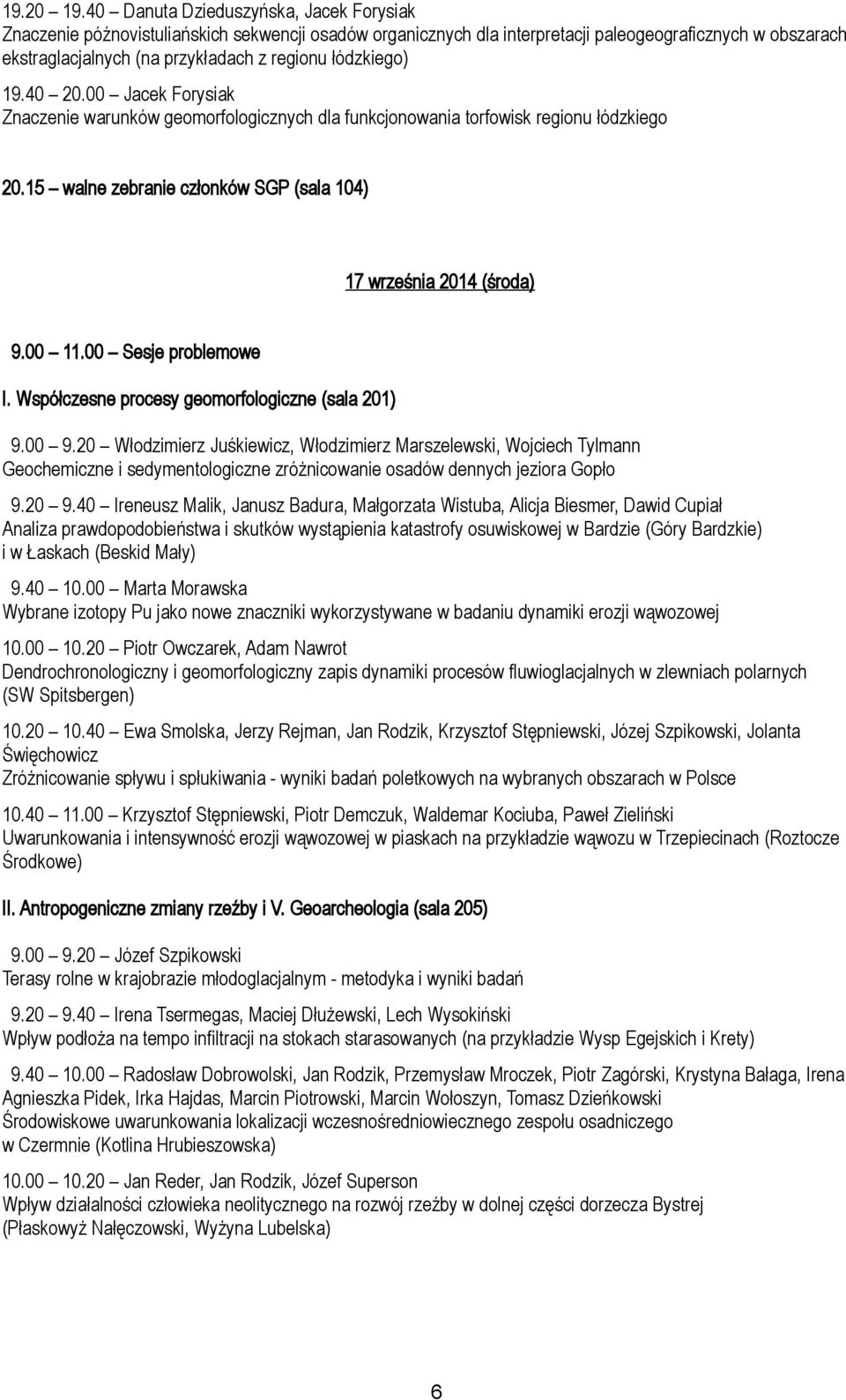 łódzkiego) 19.40 20.00 Jacek Forysiak Znaczenie warunków geomorfologicznych dla funkcjonowania torfowisk regionu łódzkiego 20.15 walne zebranie członków SGP (sala 104) 17 września 2014 (środa) 9.