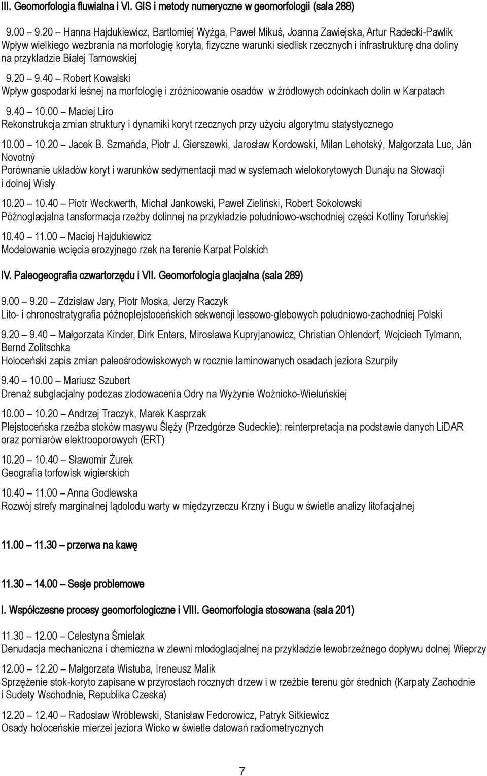 doliny na przykładzie Białej Tarnowskiej 9.20 9.40 Robert Kowalski Wpływ gospodarki leśnej na morfologię i zróżnicowanie osadów w źródłowych odcinkach dolin w Karpatach 9.40 10.