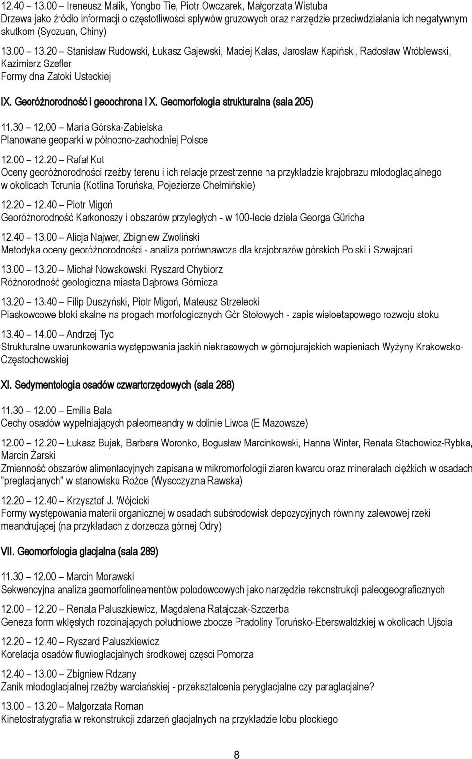Chiny) 13.00 13.20 Stanisław Rudowski, Łukasz Gajewski, Maciej Kałas, Jarosław Kapiński, Radosław Wróblewski, Kazimierz Szefler Formy dna Zatoki Usteckiej IX. Georóżnorodność i geoochrona i X.