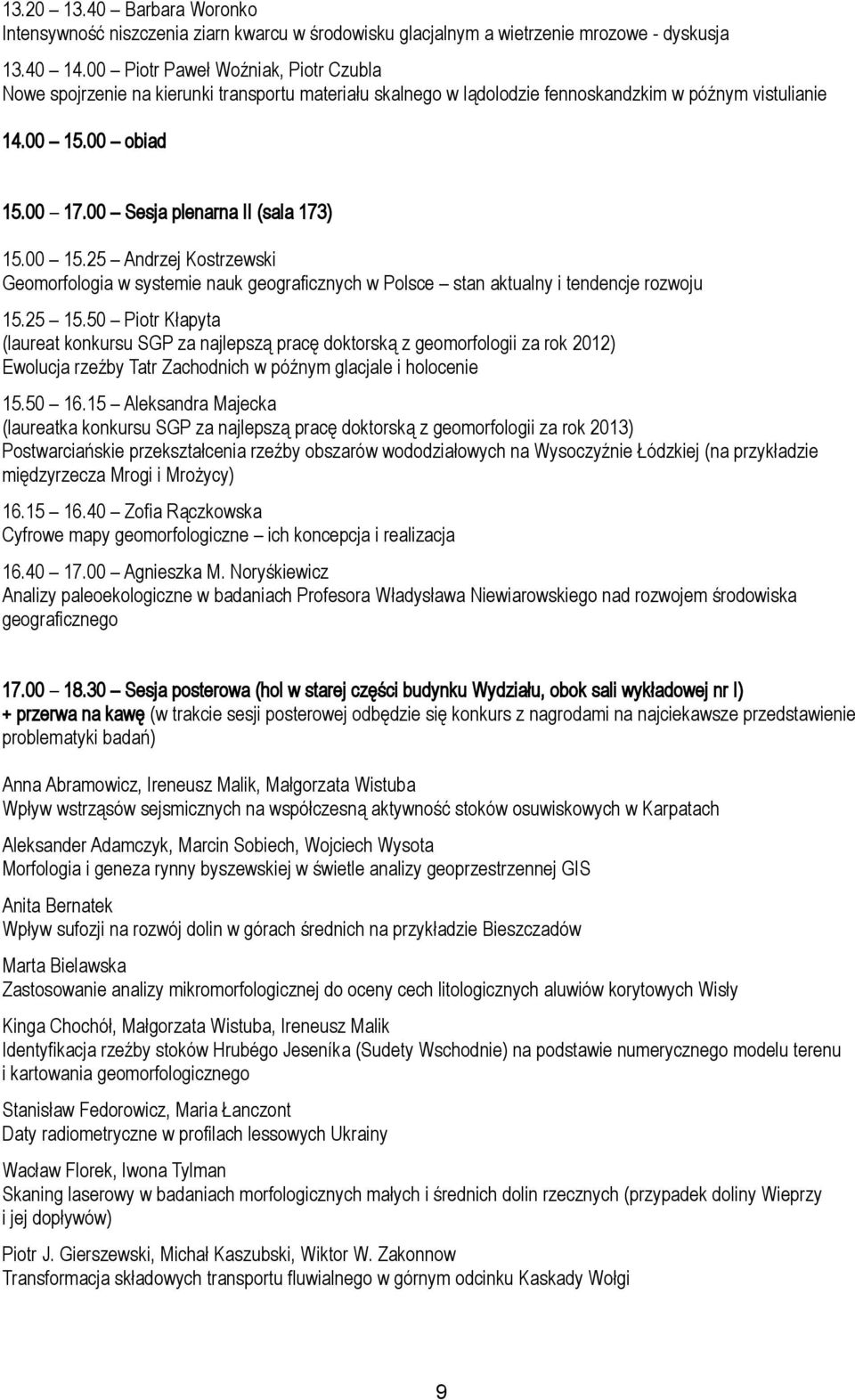 00 Sesja plenarna II (sala 173) 15.00 15.25 Andrzej Kostrzewski Geomorfologia w systemie nauk geograficznych w Polsce stan aktualny i tendencje rozwoju 15.25 15.