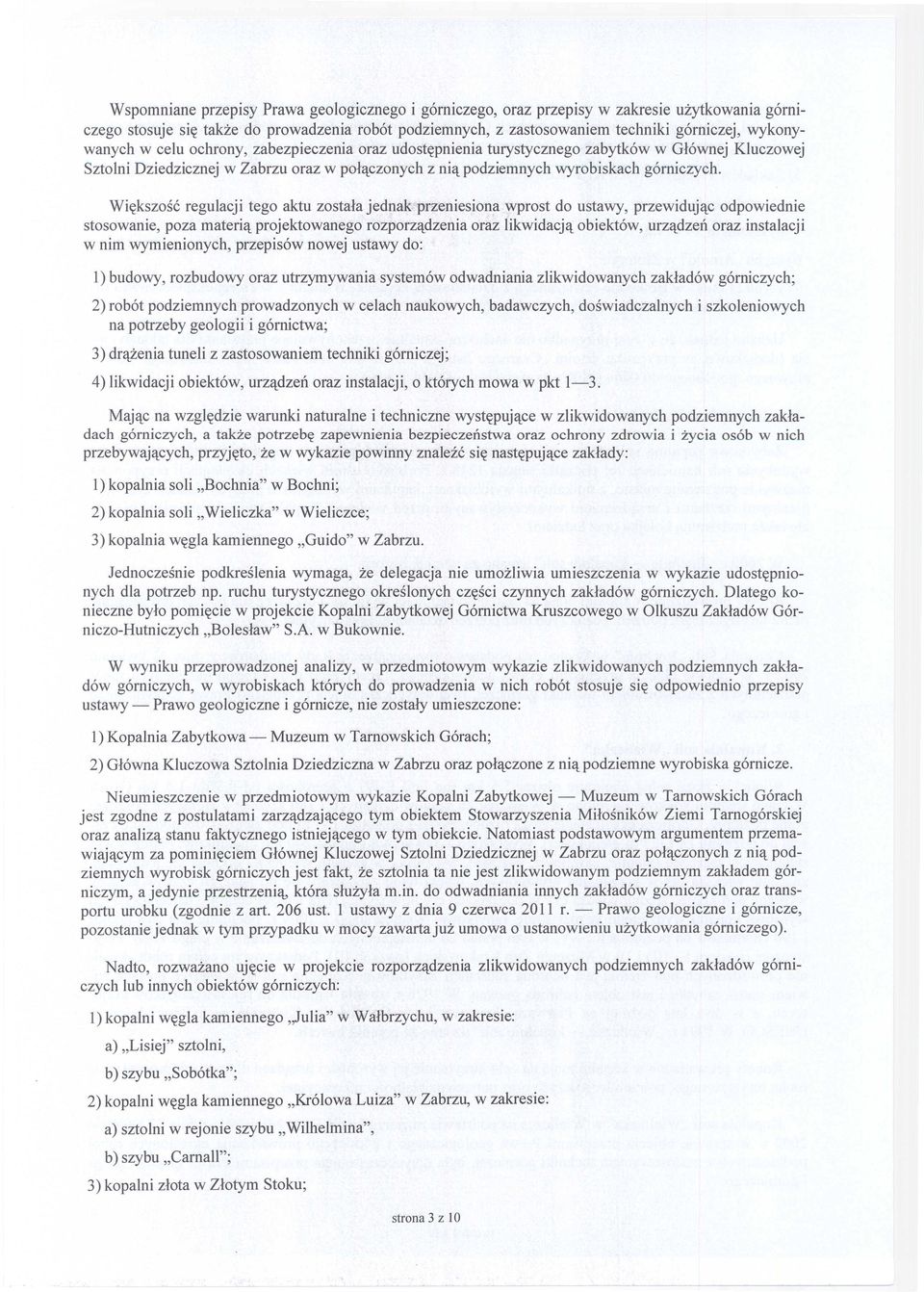 Większość regulacji tego aktu została jednak przeniesiona wprost do ustawy, przewidując odpowiednie stosowanie, poza materią projektowanego rozporządzenia oraz likwidacją obiektów, urządzeń oraz