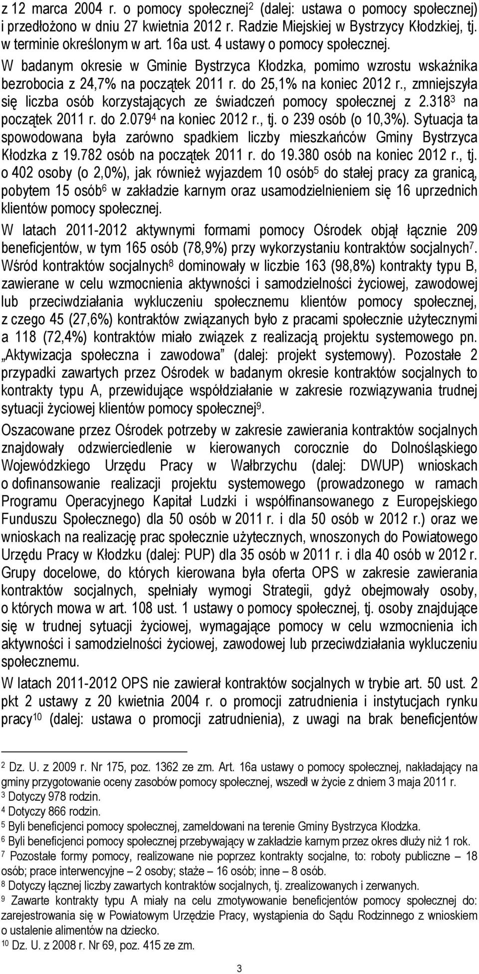 , zmniejszyła się liczba osób korzystających ze świadczeń pomocy społecznej z 2.318 3 na początek 2011 r. do 2.079 4 na koniec 2012 r., tj. o 239 osób (o 10,3%).