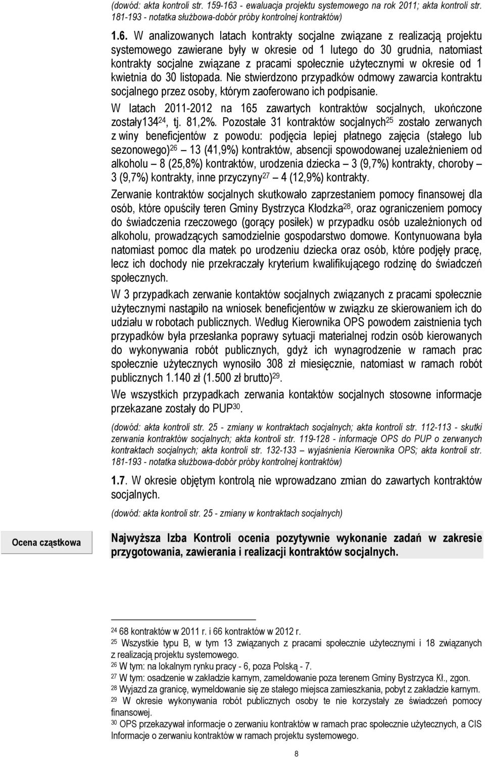 W analizowanych latach kontrakty socjalne związane z realizacją projektu systemowego zawierane były w okresie od 1 lutego do 30 grudnia, natomiast kontrakty socjalne związane z pracami społecznie
