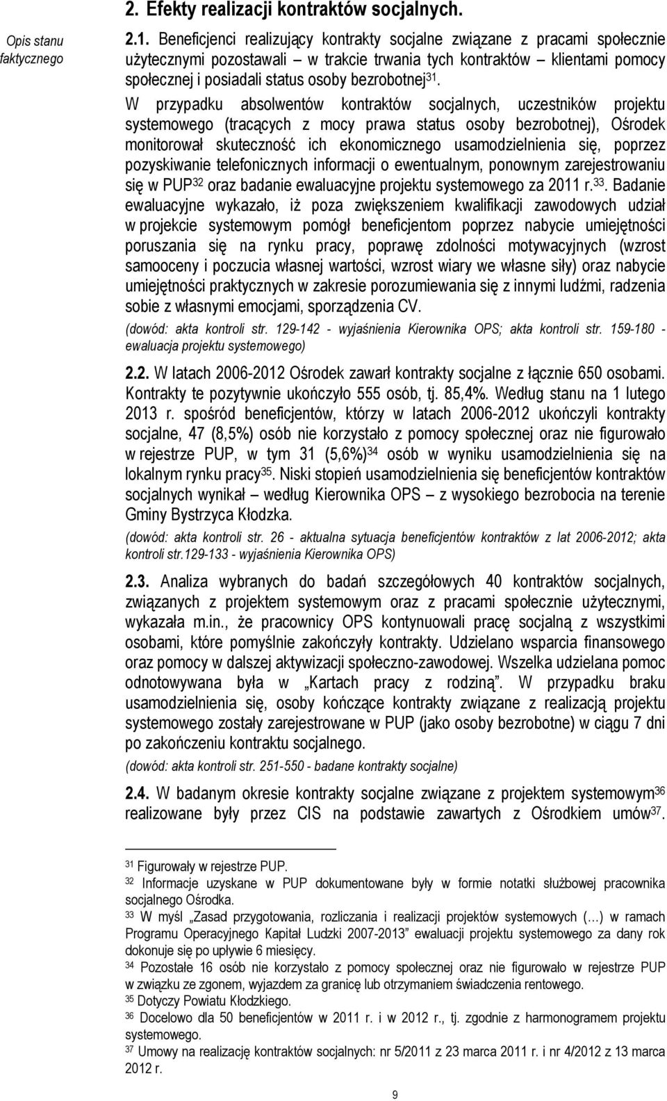 W przypadku absolwentów kontraktów socjalnych, uczestników projektu systemowego (tracących z mocy prawa status osoby bezrobotnej), Ośrodek monitorował skuteczność ich ekonomicznego usamodzielnienia