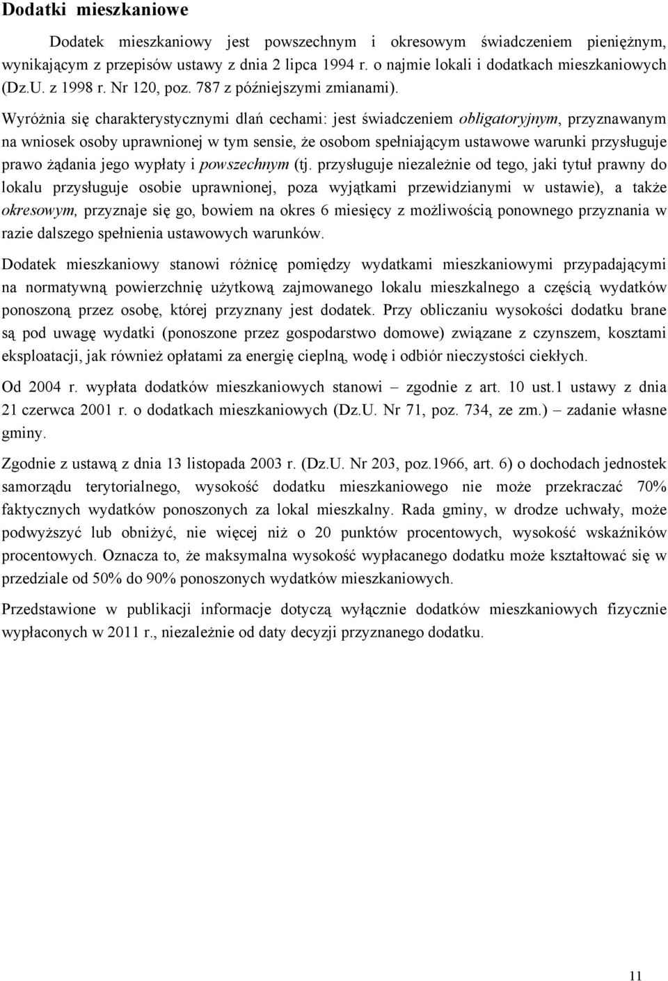 Wyróżnia się charakterystycznymi dlań cechami: jest świadczeniem obligatoryjnym, przyznawanym na wniosek osoby uprawnionej w tym sensie, że osobom spełniającym ustawowe warunki przysługuje prawo