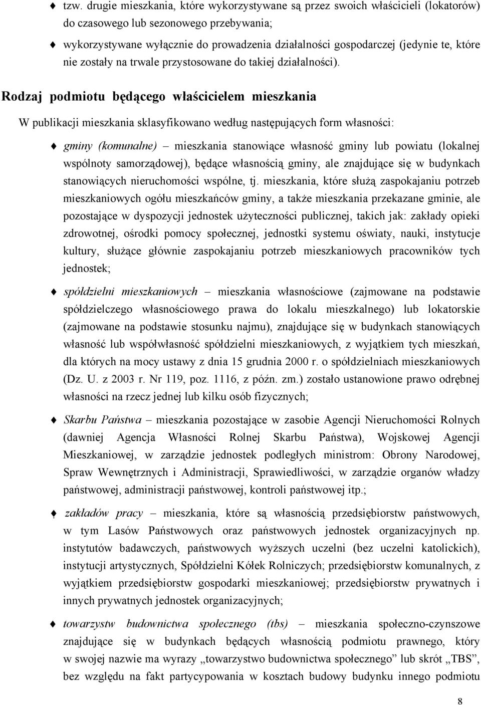 Rodzaj podmiotu będącego właścicielem mieszkania W publikacji mieszkania sklasyfikowano według następujących form własności: gminy (komunalne) mieszkania stanowiące własność gminy lub powiatu