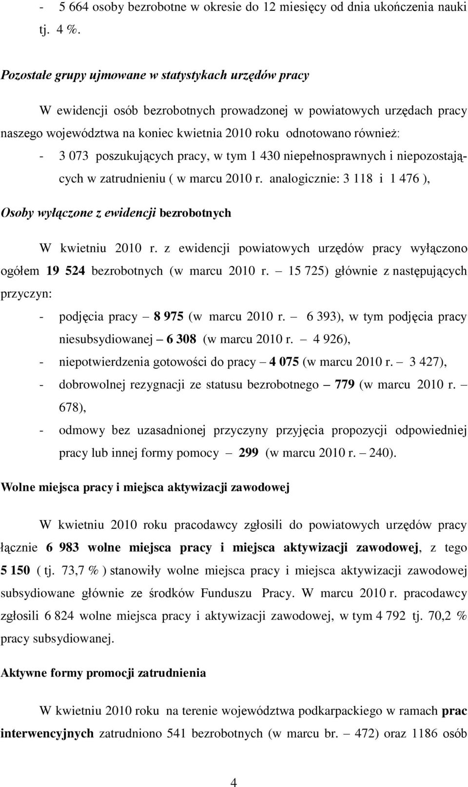 poszukujących pracy, w tym 1 430 niepełnosprawnych i niepozostających w zatrudnieniu ( w marcu r. analogicznie: 3 118 i 1 476 ), Osoby wyłączone z ewidencji bezrobotnych W kwietniu r.